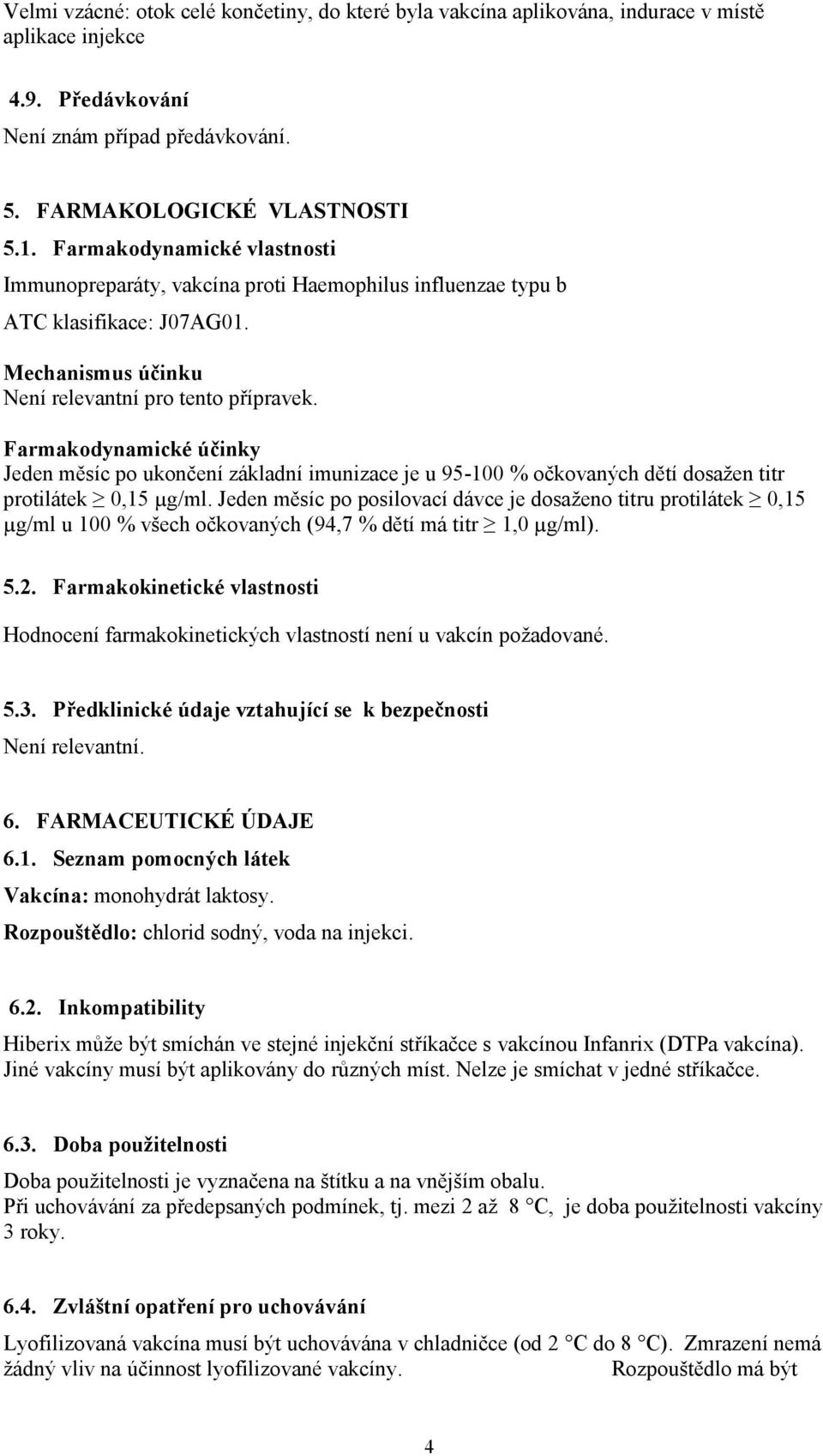 Farmakodynamické účinky Jeden měsíc po ukončení základní imunizace je u 95-100 % očkovaných dětí dosažen titr protilátek 0,15 µg/ml.