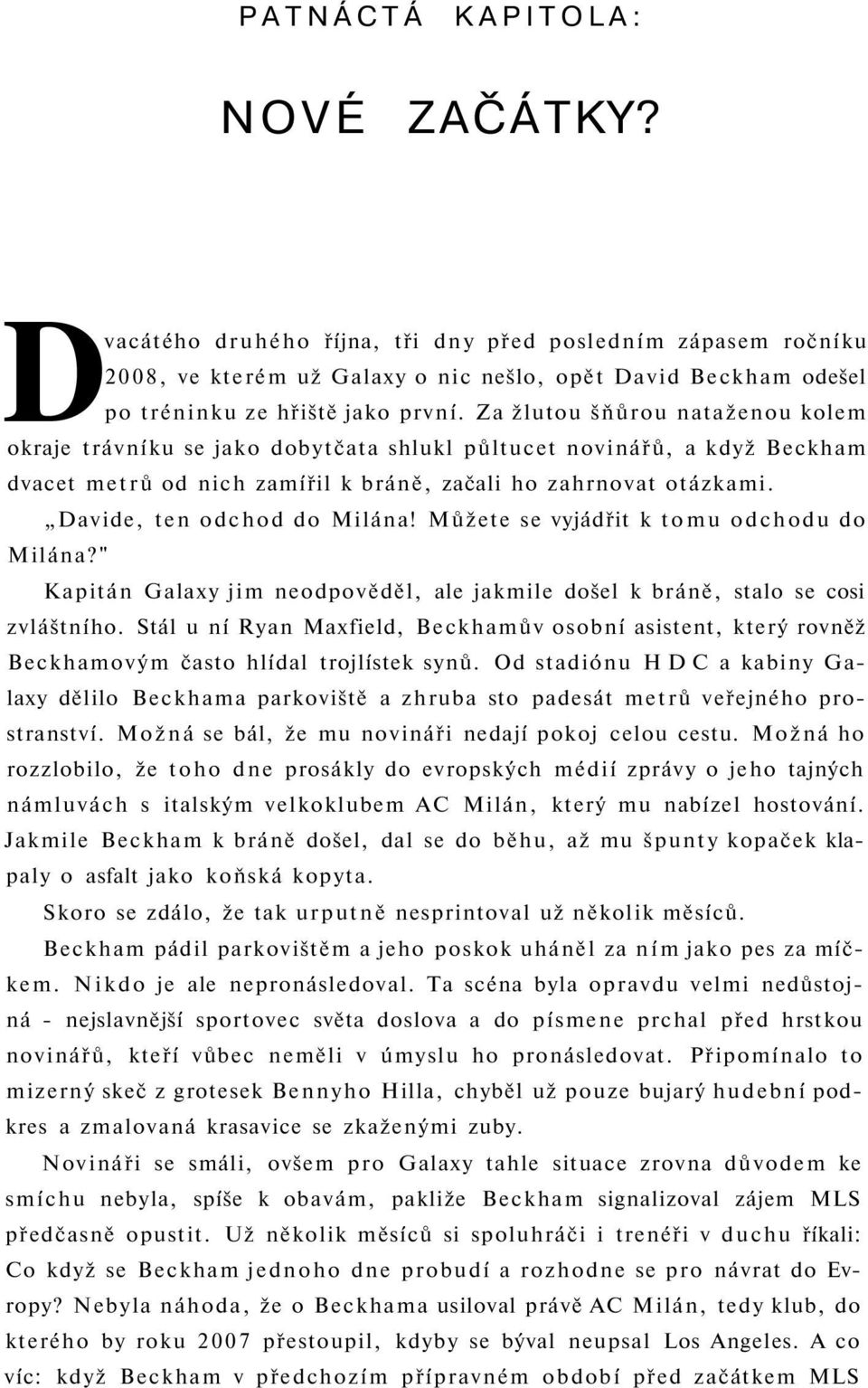 Davide, ten odchod do Milána! Můžete se vyjádřit k tomu odchodu do Milána?" Kapitán Galaxy jim neodpověděl, ale jakmile došel k bráně, stalo se cosi zvláštního.