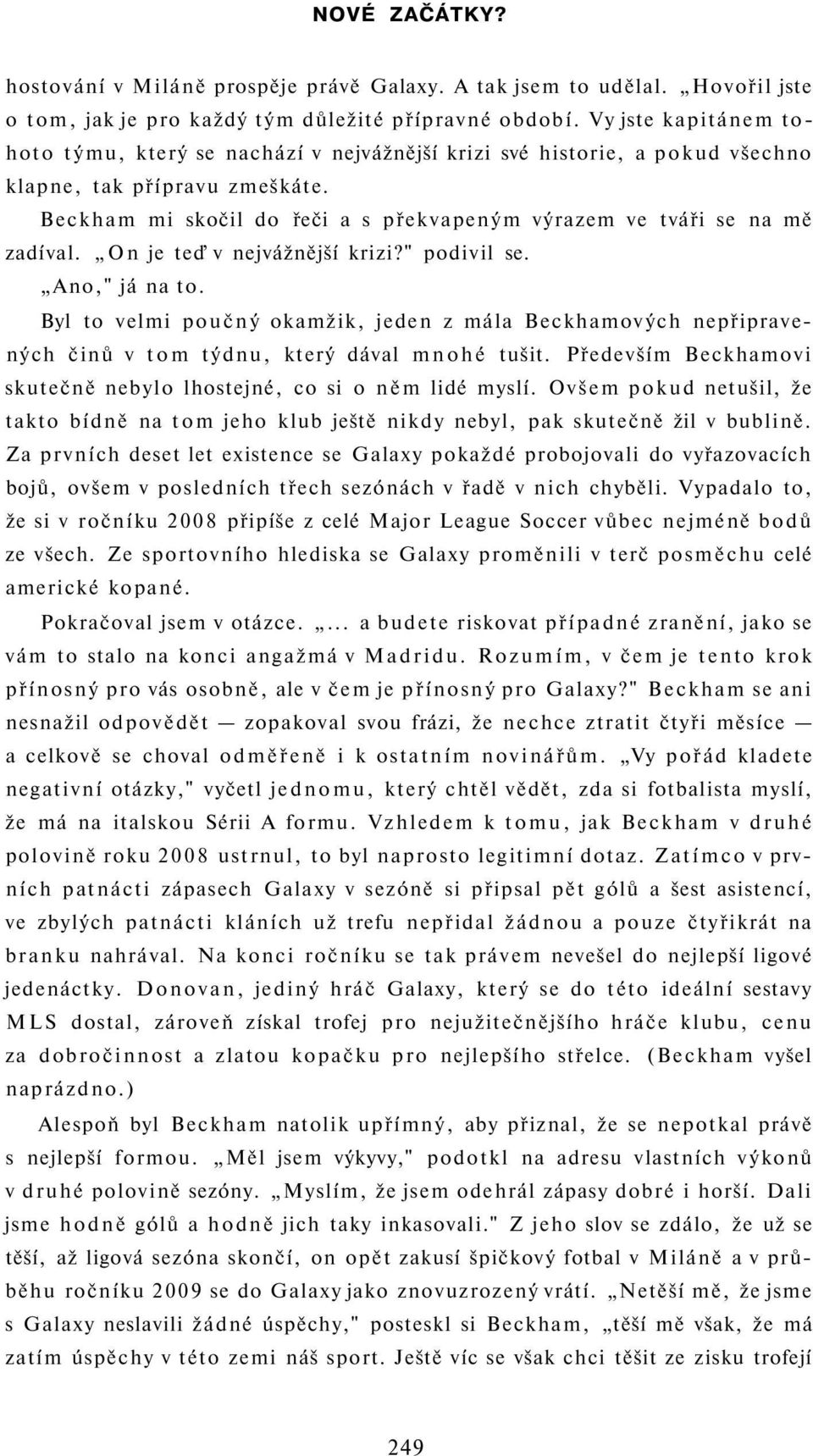 Beckham mi skočil do řeči a s překvapeným výrazem ve tváři se na mě zadíval. On je teď v nejvážnější krizi?" podivil se. Ano," já na to.