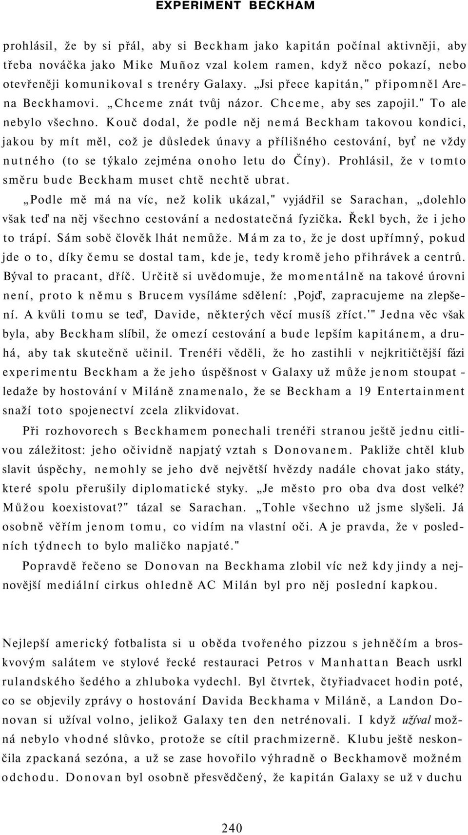 Kouč dodal, že podle něj nemá Beckham takovou kondici, jakou by mít měl, což je důsledek únavy a přílišného cestování, byť ne vždy nutného (to se týkalo zejména onoho letu do Číny).