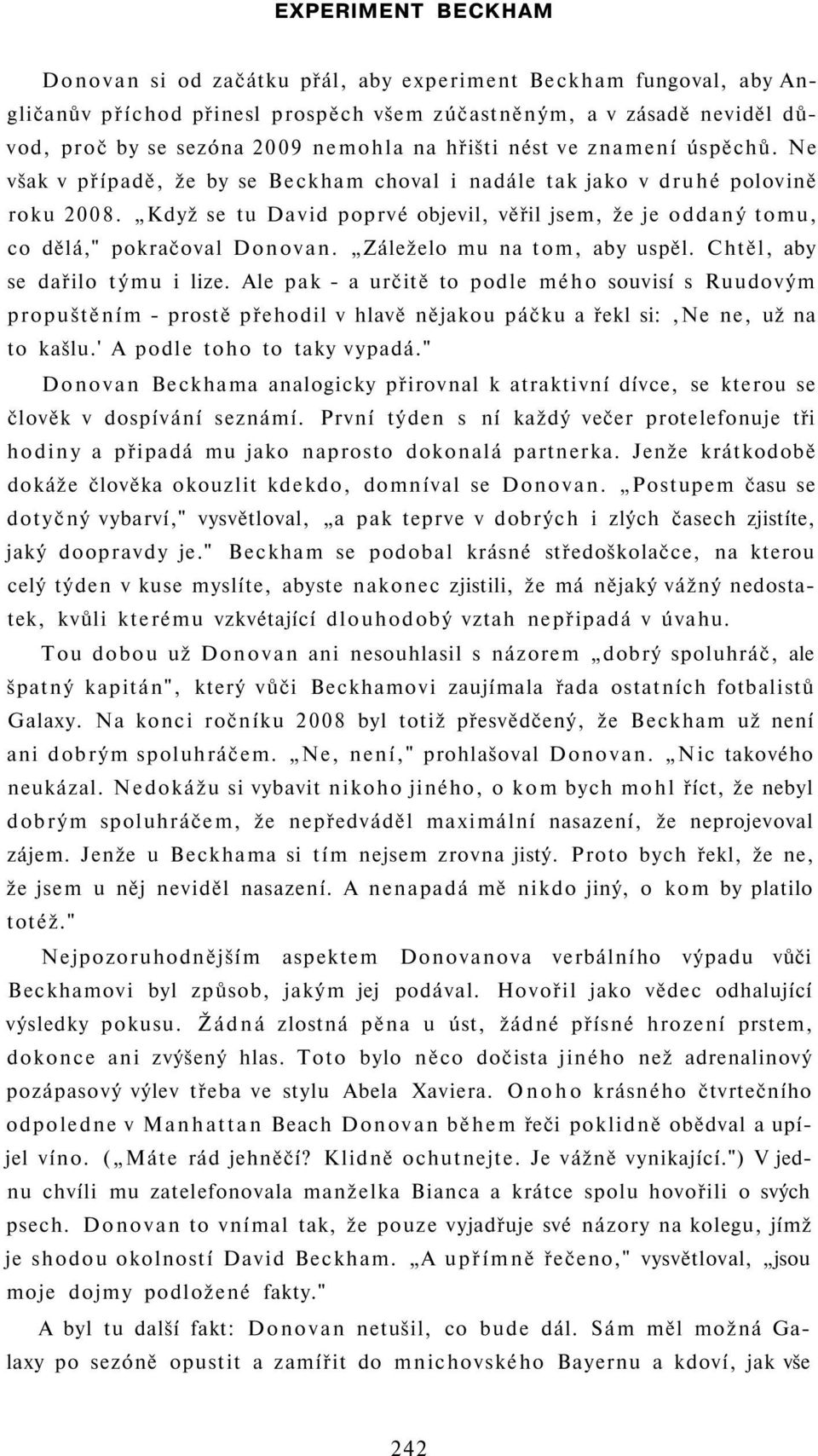 Když se tu David poprvé objevil, věřil jsem, že je oddaný tomu, co dělá," pokračoval Donovan. Záleželo mu na tom, aby uspěl. Chtěl, aby se dařilo týmu i lize.