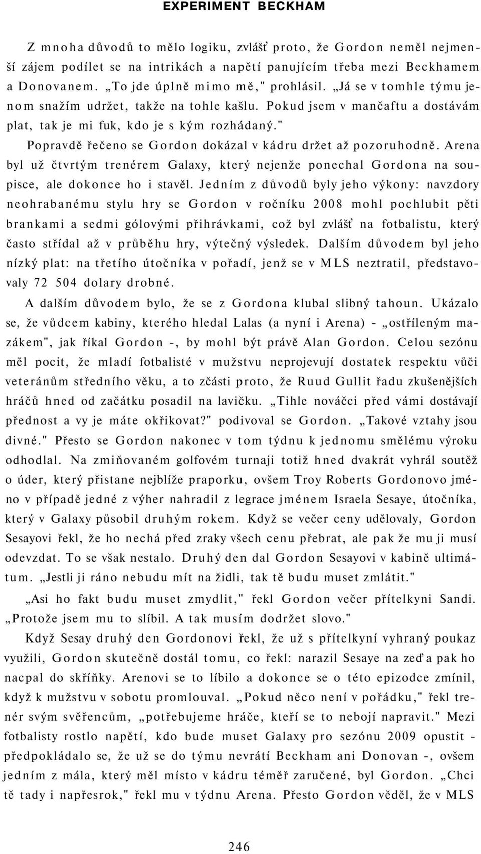 " Popravdě řečeno se Gordon dokázal v kádru držet až pozoruhodně. Arena byl už čtvrtým trenérem Galaxy, který nejenže ponechal Gordona na soupisce, ale dokonce ho i stavěl.