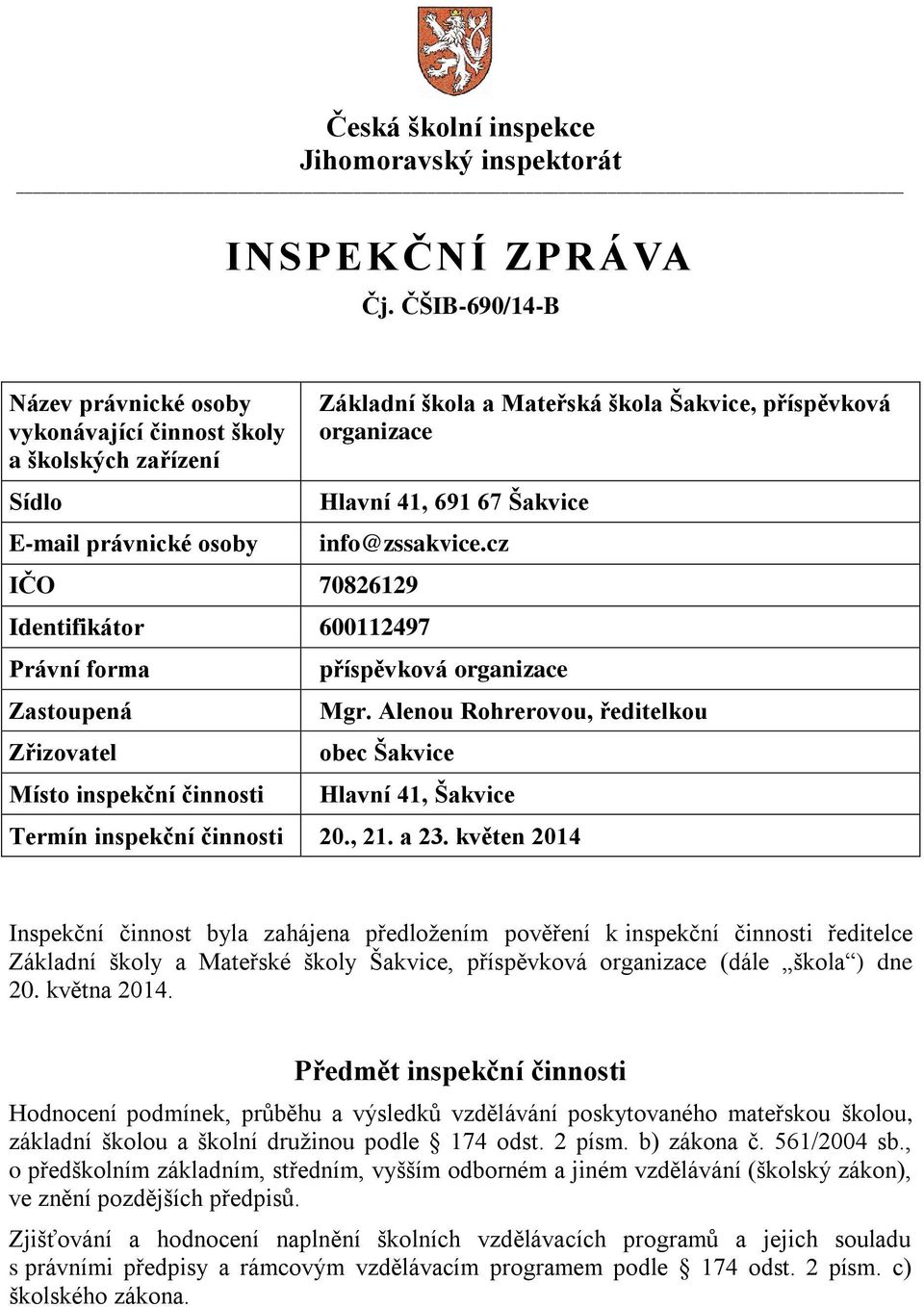 Šakvice info@zssakvice.cz IČO 70826129 Identifikátor 600112497 Právní forma Zastoupená Zřizovatel Místo inspekční činnosti příspěvková organizace Mgr.