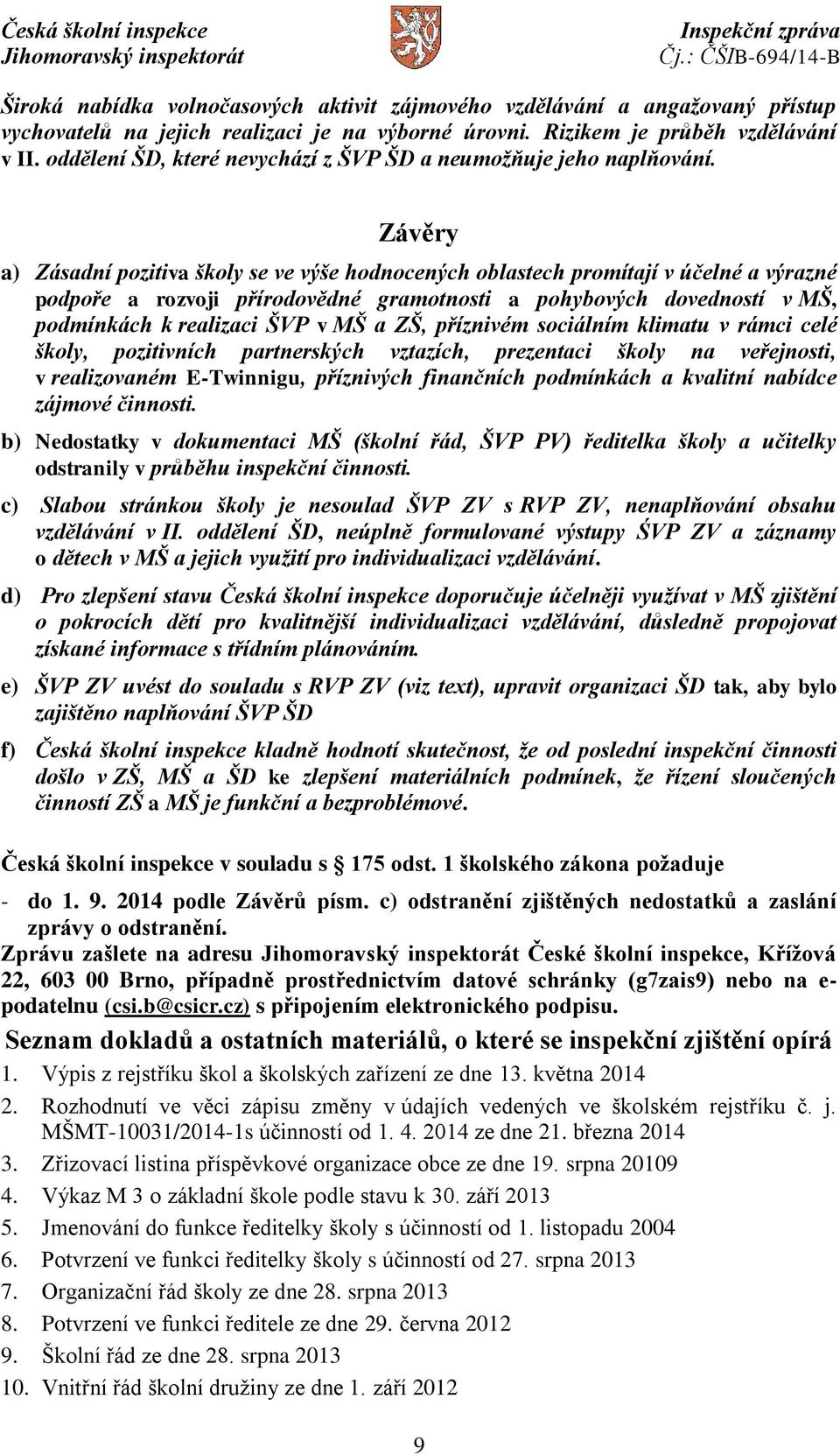 Závěry a) Zásadní pozitiva školy se ve výše hodnocených oblastech promítají v účelné a výrazné podpoře a rozvoji přírodovědné gramotnosti a pohybových dovedností v MŠ, podmínkách k realizaci ŠVP v MŠ