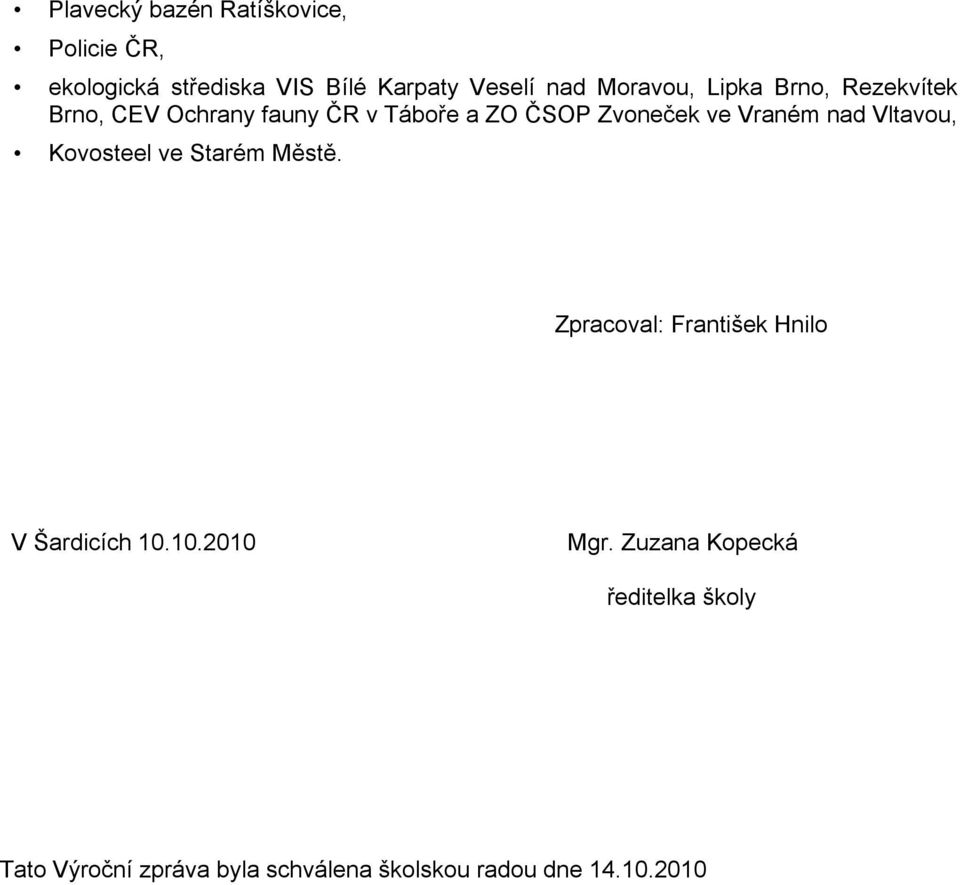 Vraném nad Vltavou, Kovosteel ve Starém Městě. Zpracoval: František Hnilo V Šardicích 10.