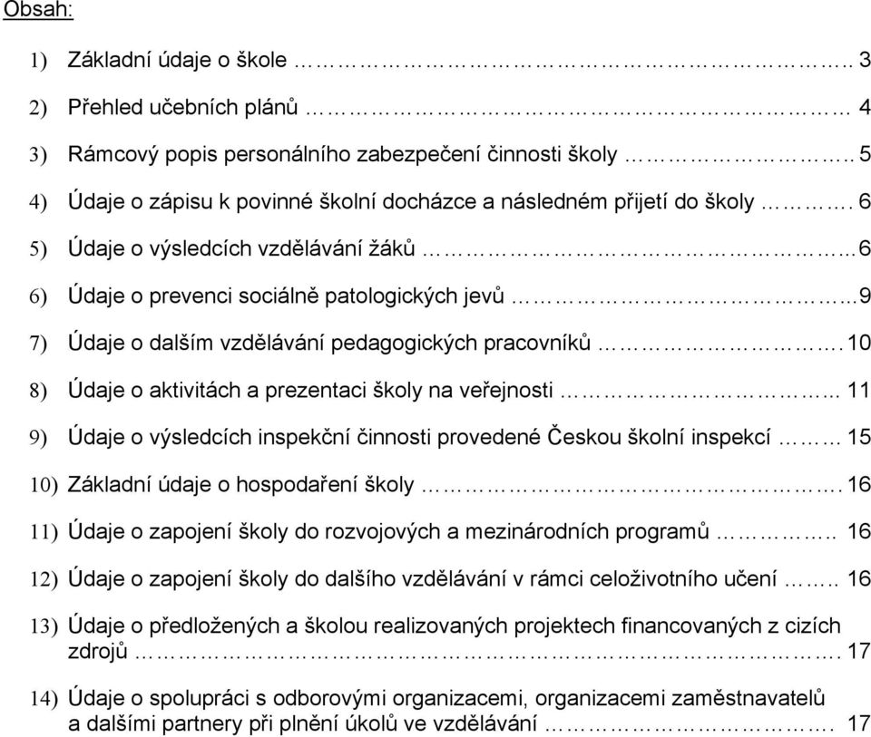 10 8) Údaje o aktivitách a prezentaci školy na veřejnosti... 11 9) Údaje o výsledcích inspekční činnosti provedené Českou školní inspekcí 15 10) Základní údaje o hospodaření školy.