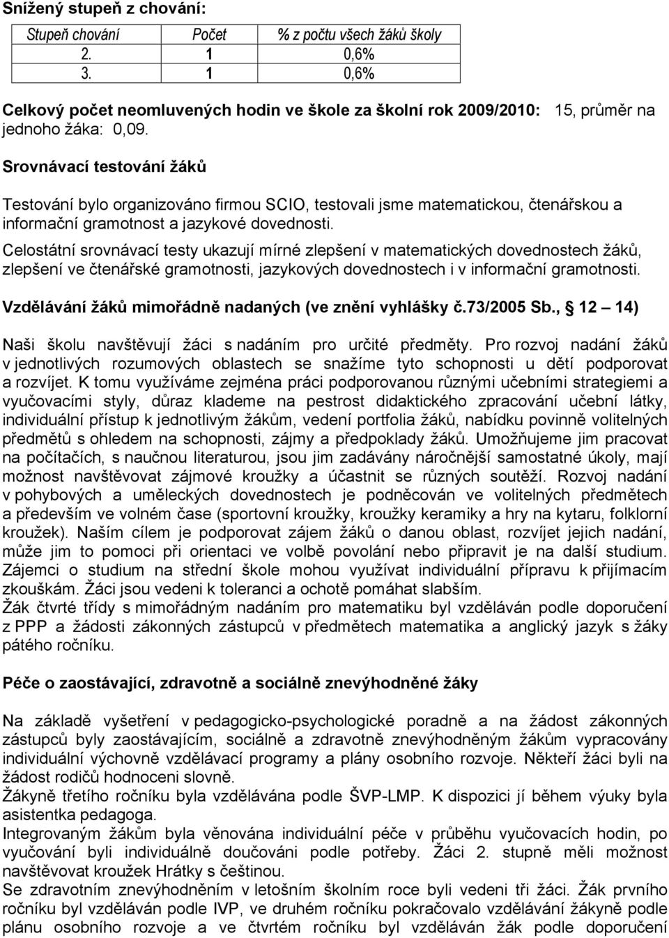 Celostátní srovnávací testy ukazují mírné zlepšení v matematických dovednostech žáků, zlepšení ve čtenářské gramotnosti, jazykových dovednostech i v informační gramotnosti.