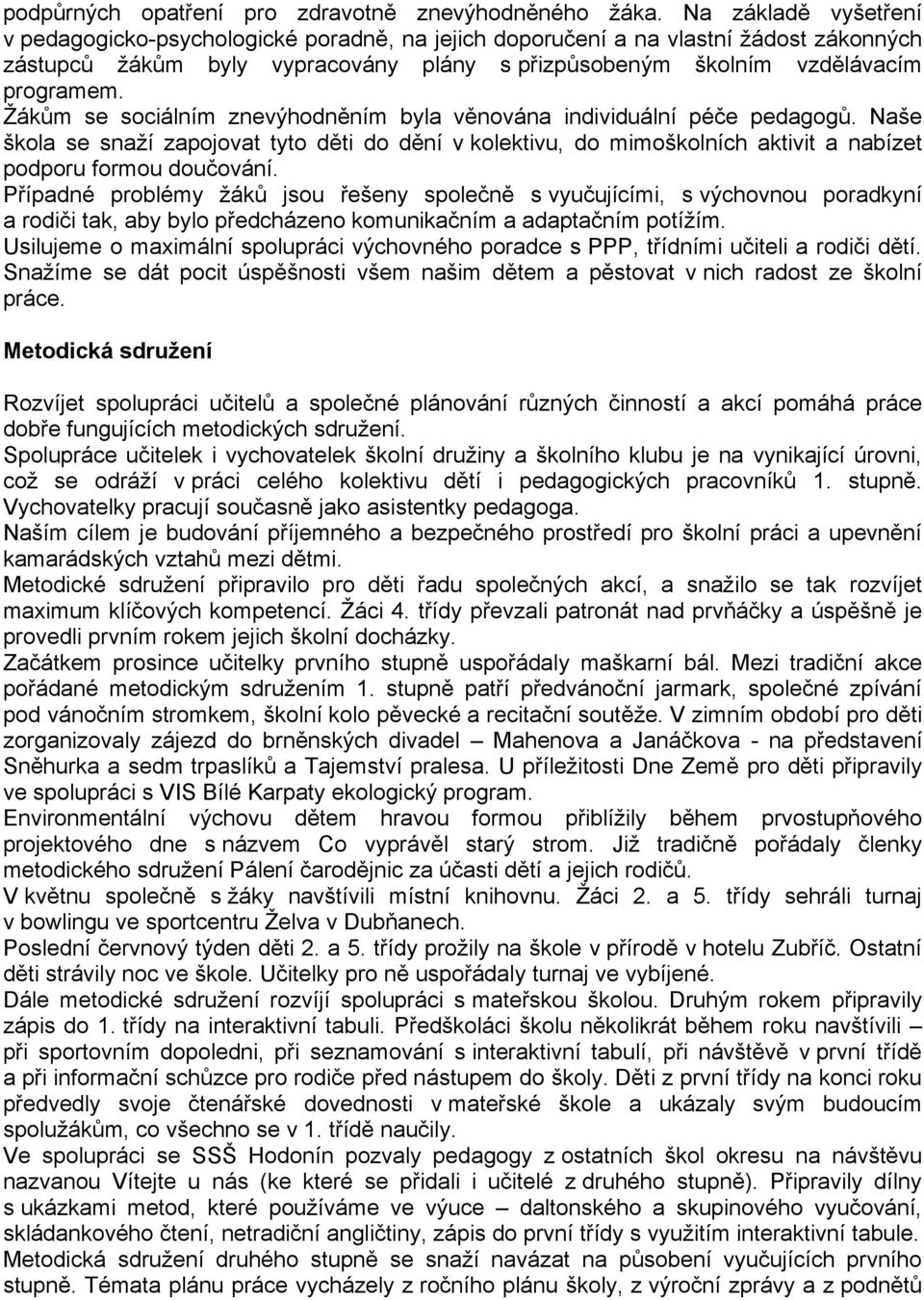 Žákům se sociálním znevýhodněním byla věnována individuální péče pedagogů. Naše škola se snaží zapojovat tyto děti do dění v kolektivu, do mimoškolních aktivit a nabízet podporu formou doučování.