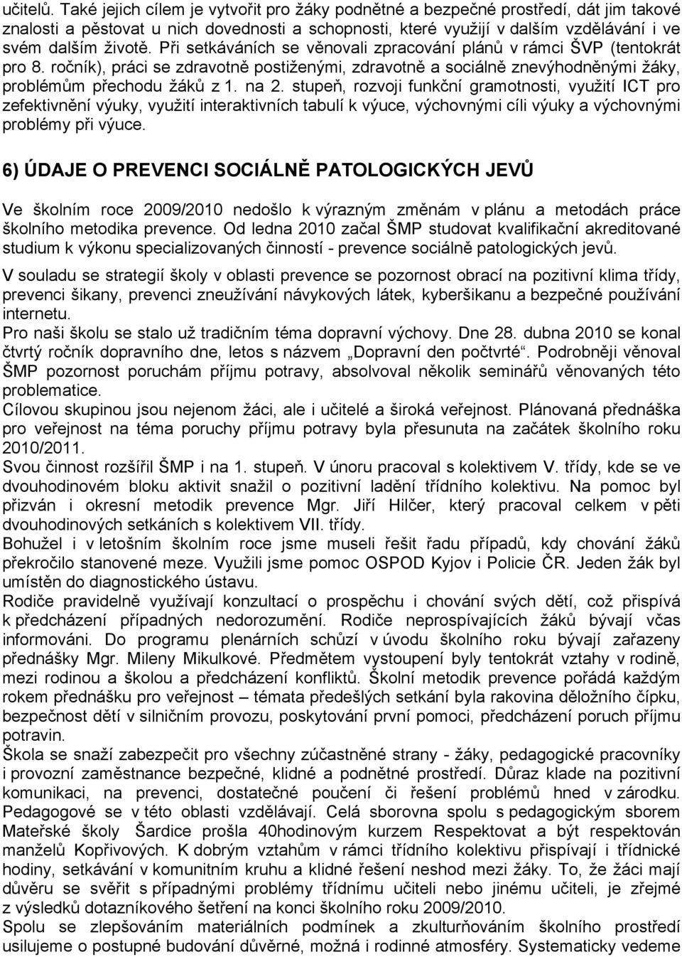 Při setkáváních se věnovali zpracování plánů v rámci ŠVP (tentokrát pro 8. ročník), práci se zdravotně postiženými, zdravotně a sociálně znevýhodněnými žáky, problémům přechodu žáků z 1. na 2.