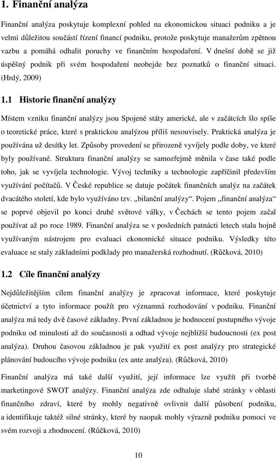 1 Historie finanční analýzy Místem vzniku finanční analýzy jsou Spojené státy americké, ale v začátcích šlo spíše o teoretické práce, které s praktickou analýzou příliš nesouvisely.