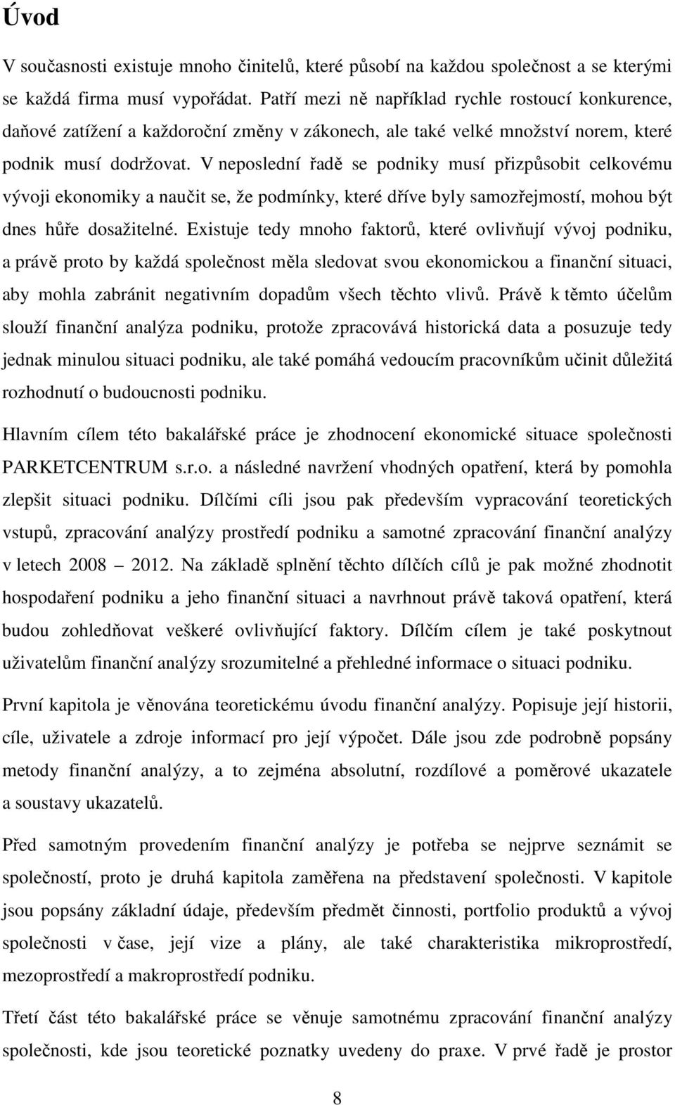 V neposlední řadě se podniky musí přizpůsobit celkovému vývoji ekonomiky a naučit se, že podmínky, které dříve byly samozřejmostí, mohou být dnes hůře dosažitelné.