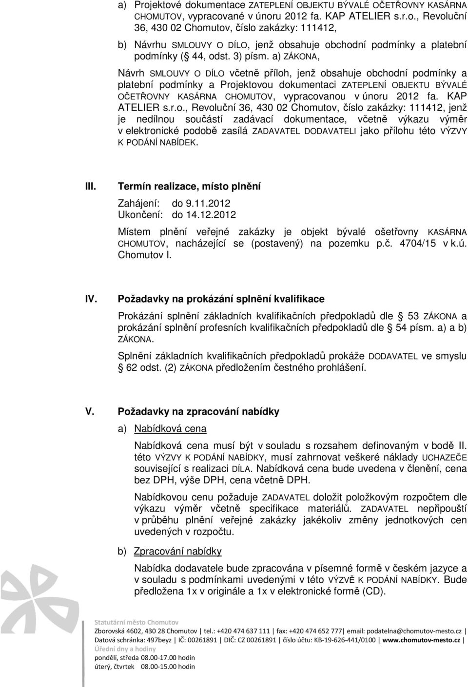 a) ZÁKONA, Návrh SMLOUVY O DÍLO včetně příloh, jenž obsahuje obchodní podmínky a platební podmínky a Projektovou dokumentaci ZATEPLENÍ OBJEKTU BÝVALÉ OČETŘOVNY KASÁRNA CHOMUTOV, vypracovanou v únoru