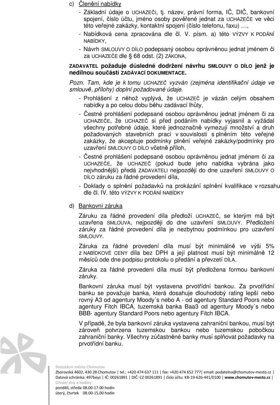 dle čl. V. písm. a) této VÝZVY K PODÁNÍ NABÍDKY, - Návrh SMLOUVY O DÍLO podepsaný osobou oprávněnou jednat jménem či za UCHAZEČE dle 68 odst.