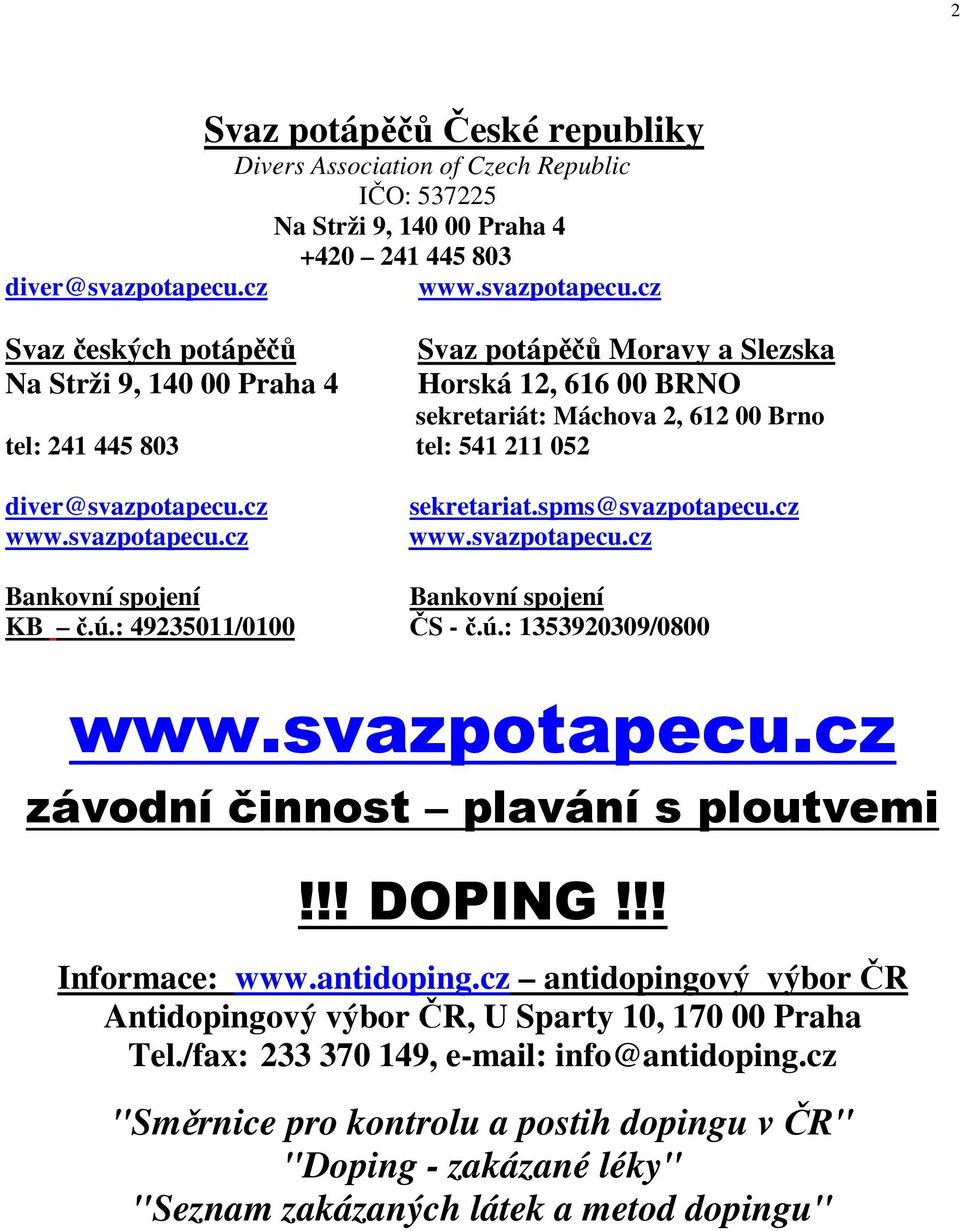 140 00 Praha 4 Horská 12, 616 00 BRNO sekretariát: Máchova 2, 612 00 Brno tel: 241 445 803 tel: 541 211 05cz sekretariat.spms@svazpotapecu.cz Bankovní spojení Bankovní spojení KB č.ú.