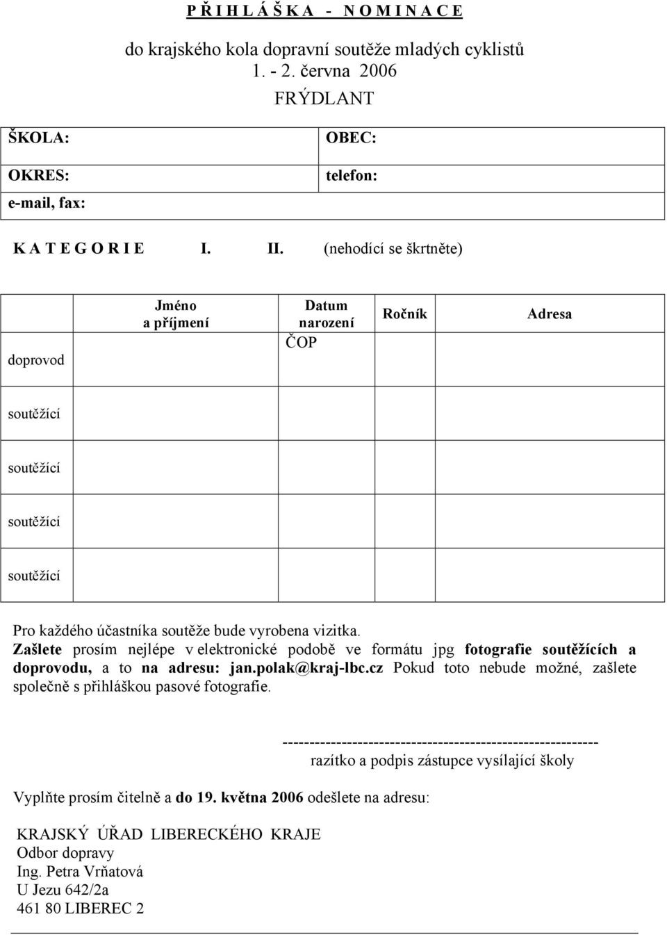 Zašlete prosím nejlépe v elektronické podobě ve formátu jpg fotografie soutěžících a doprovodu, a to na adresu: jan.polak@kraj-lbc.