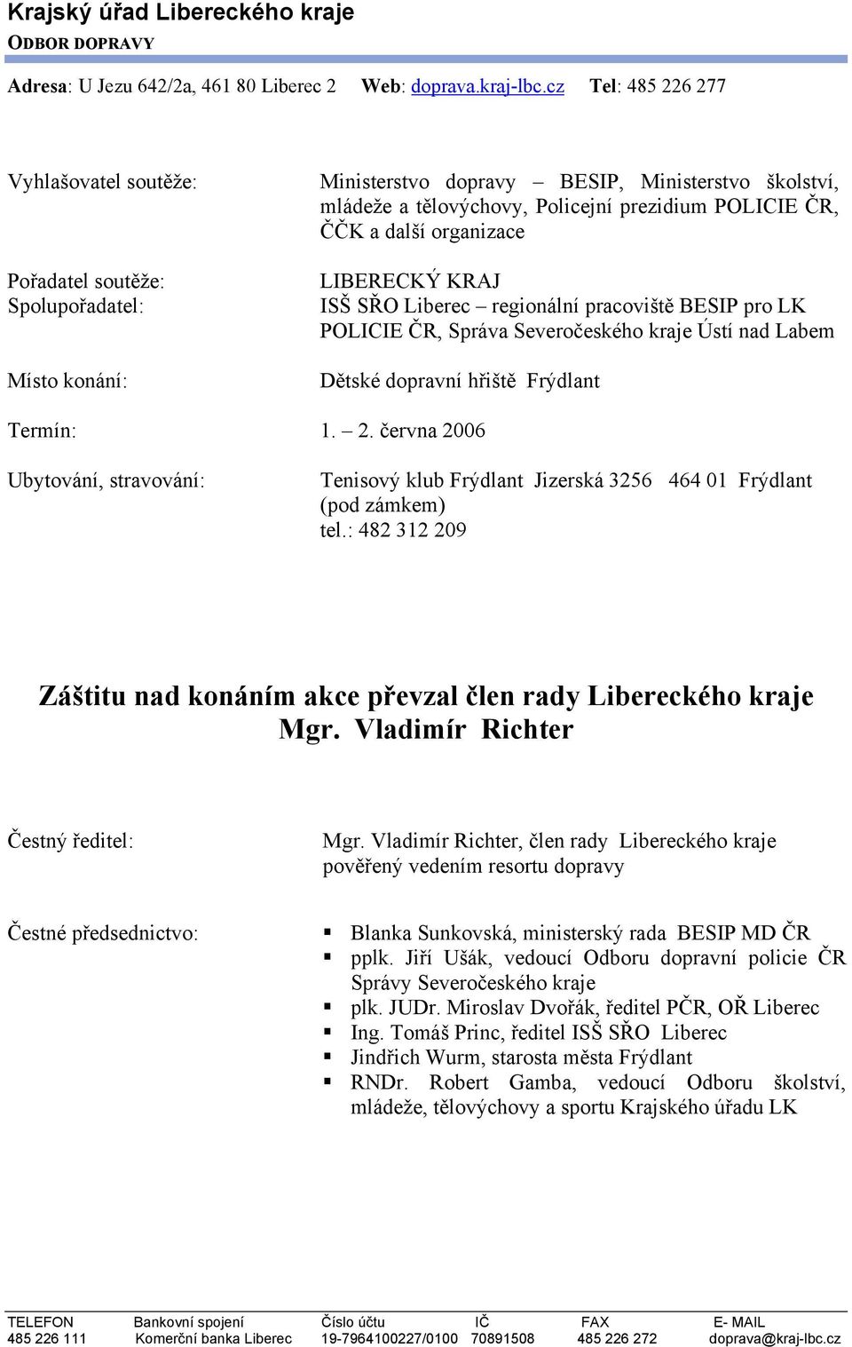 června 2006 Ubytování, stravování: Tenisový klub Frýdlant Jizerská 3256 464 01 Frýdlant (pod zámkem) tel.: 482 312 209 Záštitu nad konáním akce převzal člen rady Libereckého kraje Mgr.