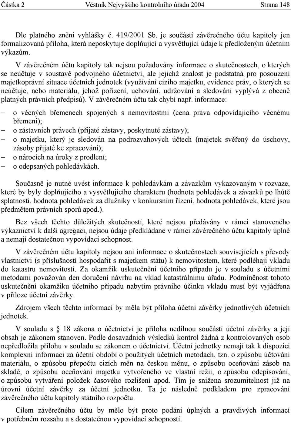 V závěrečném účtu kapitoly tak nejsou požadovány informace o skutečnostech, o kterých se neúčtuje v soustavě podvojného účetnictví, ale jejichž znalost je podstatná pro posouzení majetkoprávní