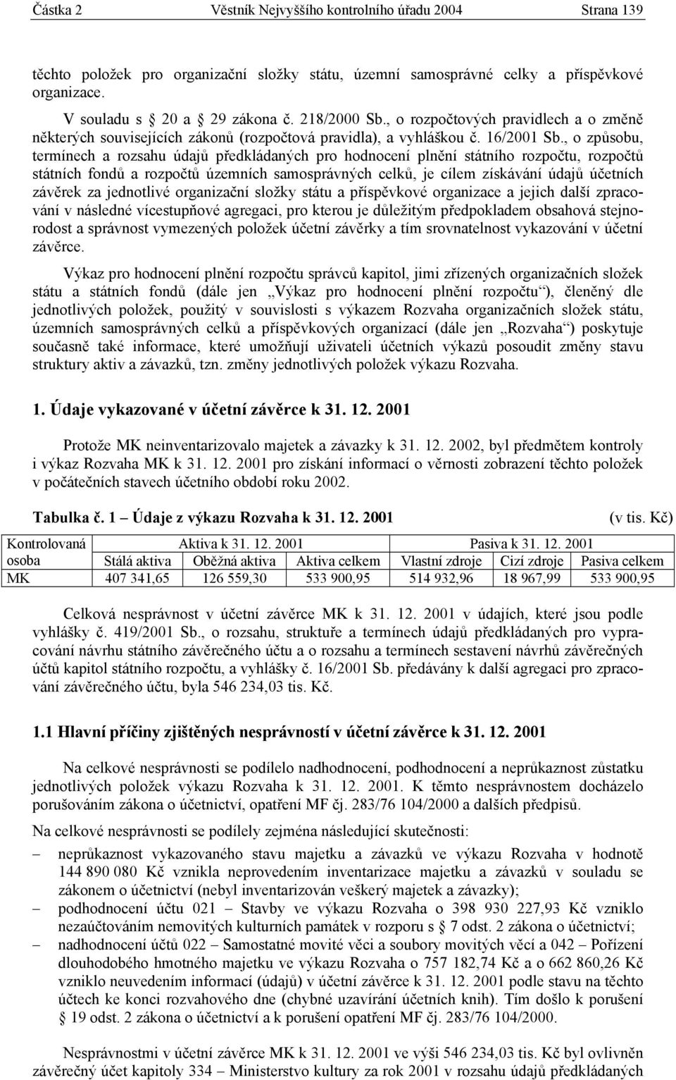 , o způsobu, termínech a rozsahu údajů předkládaných pro hodnocení plnění státního rozpočtu, rozpočtů státních fondů a rozpočtů územních samosprávných celků, je cílem získávání údajů účetních závěrek