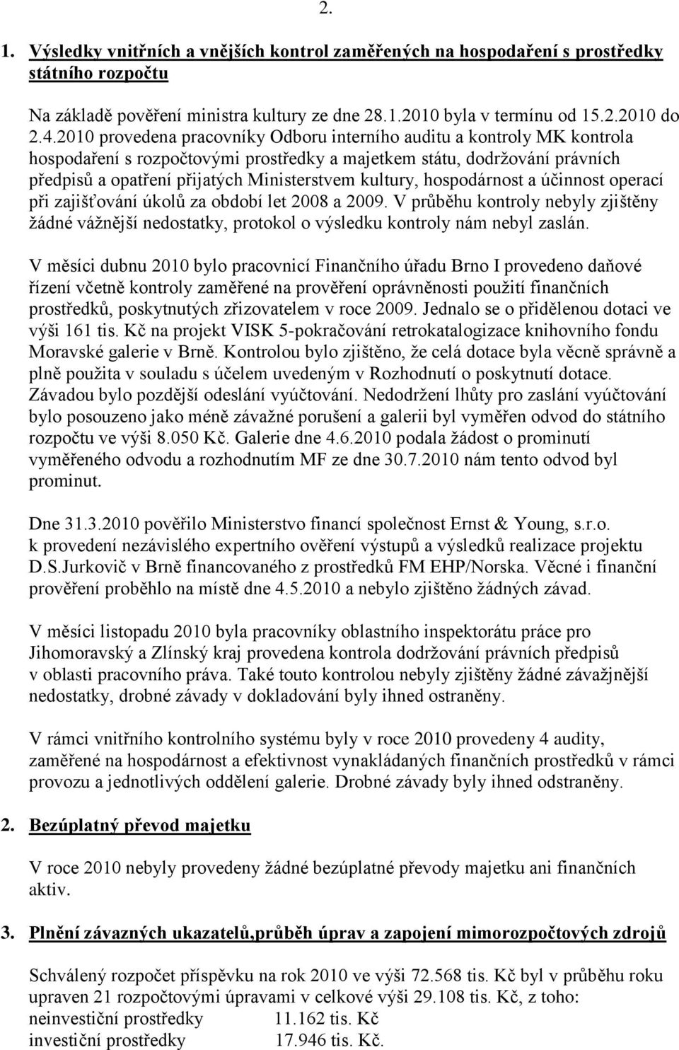 kultury, hospodárnost a účinnost operací při zajišťování úkolů za období let 2008 a 2009. V průběhu kontroly nebyly zjištěny žádné vážnější nedostatky, protokol o výsledku kontroly nám nebyl zaslán.