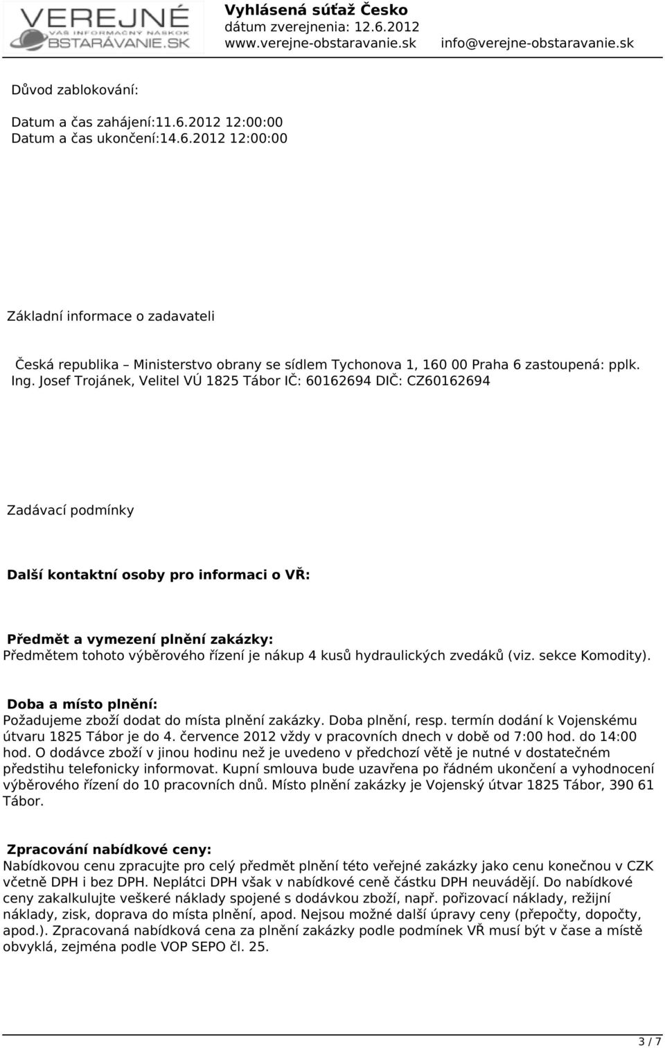 řízení je nákup 4 kusů hydraulických zvedáků (viz. sekce Komodity). Doba a místo plnění: Požadujeme zboží dodat do místa plnění zakázky. Doba plnění, resp.