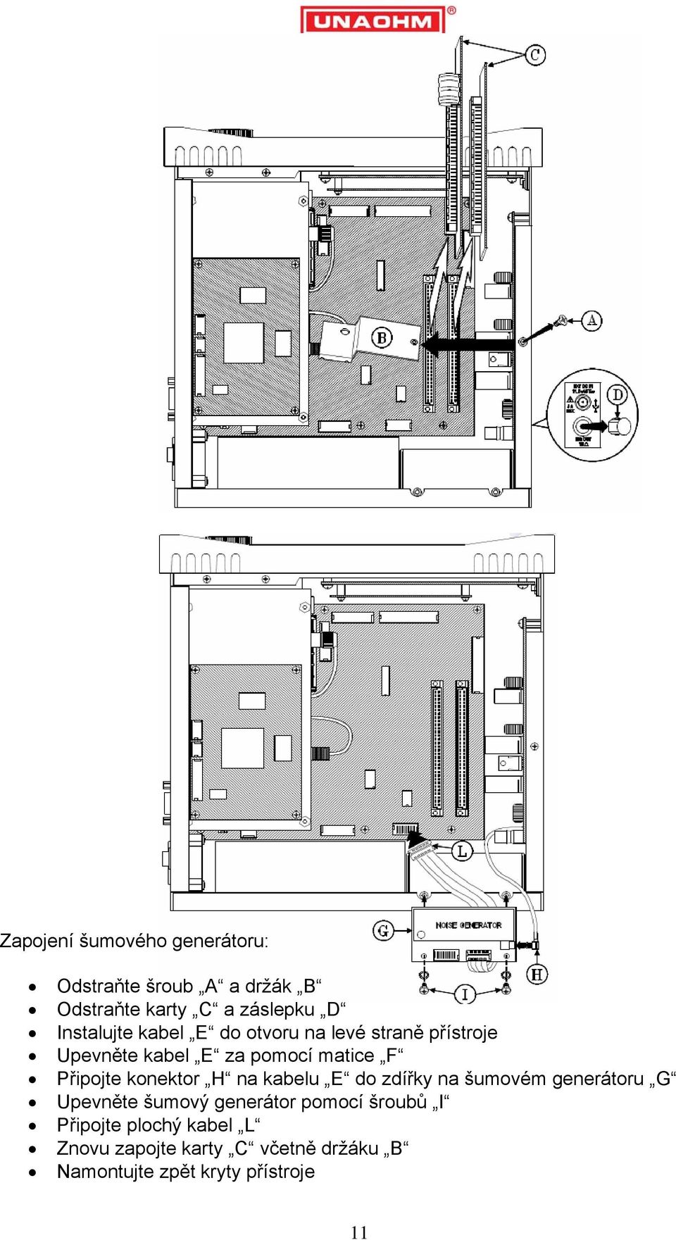 Připojte konektor H na kabelu E do zdířky na šumovém generátoru G Upevněte šumový generátor