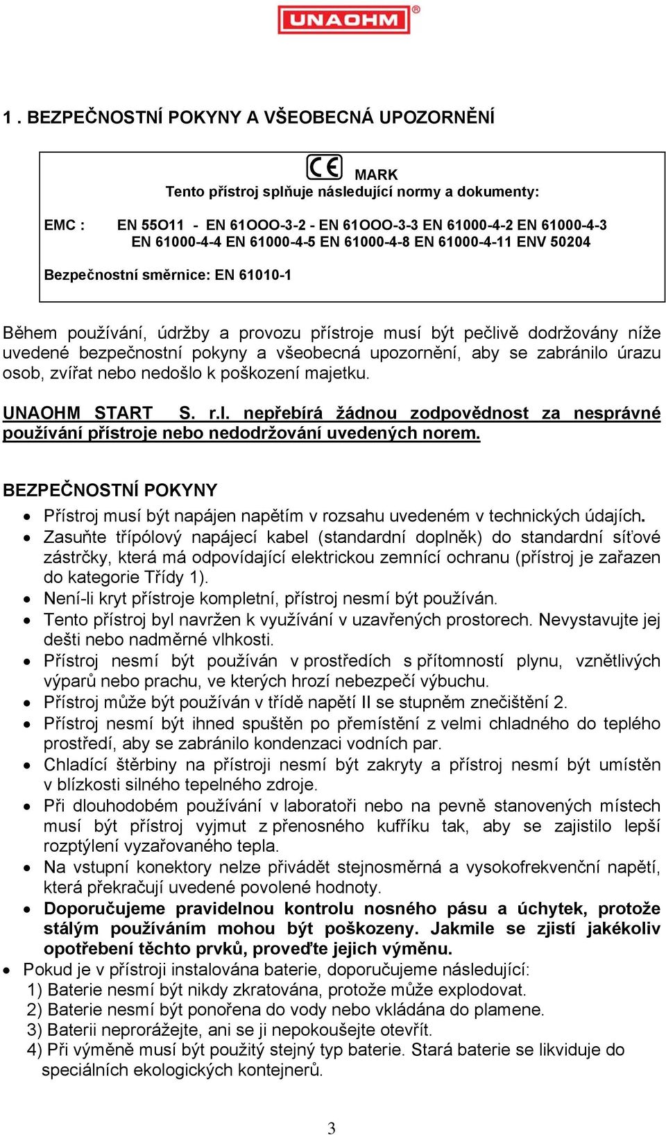upozornění, aby se zabránilo úrazu osob, zvířat nebo nedošlo k poškození majetku. UNAOHM START S. r.l. nepřebírá žádnou zodpovědnost za nesprávné používání přístroje nebo nedodržování uvedených norem.