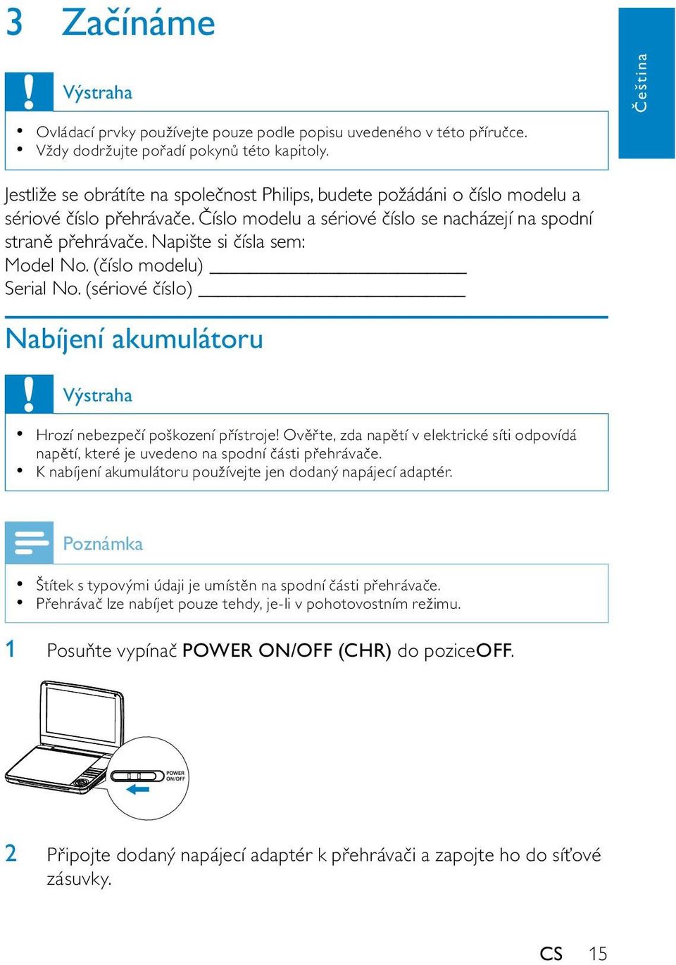 Napište si čísla sem: Model No. (číslo modelu) Serial No. (sériové číslo) Nabíjení akumulátoru Výstraha Hrozí nebezpečí poškození přístroje!