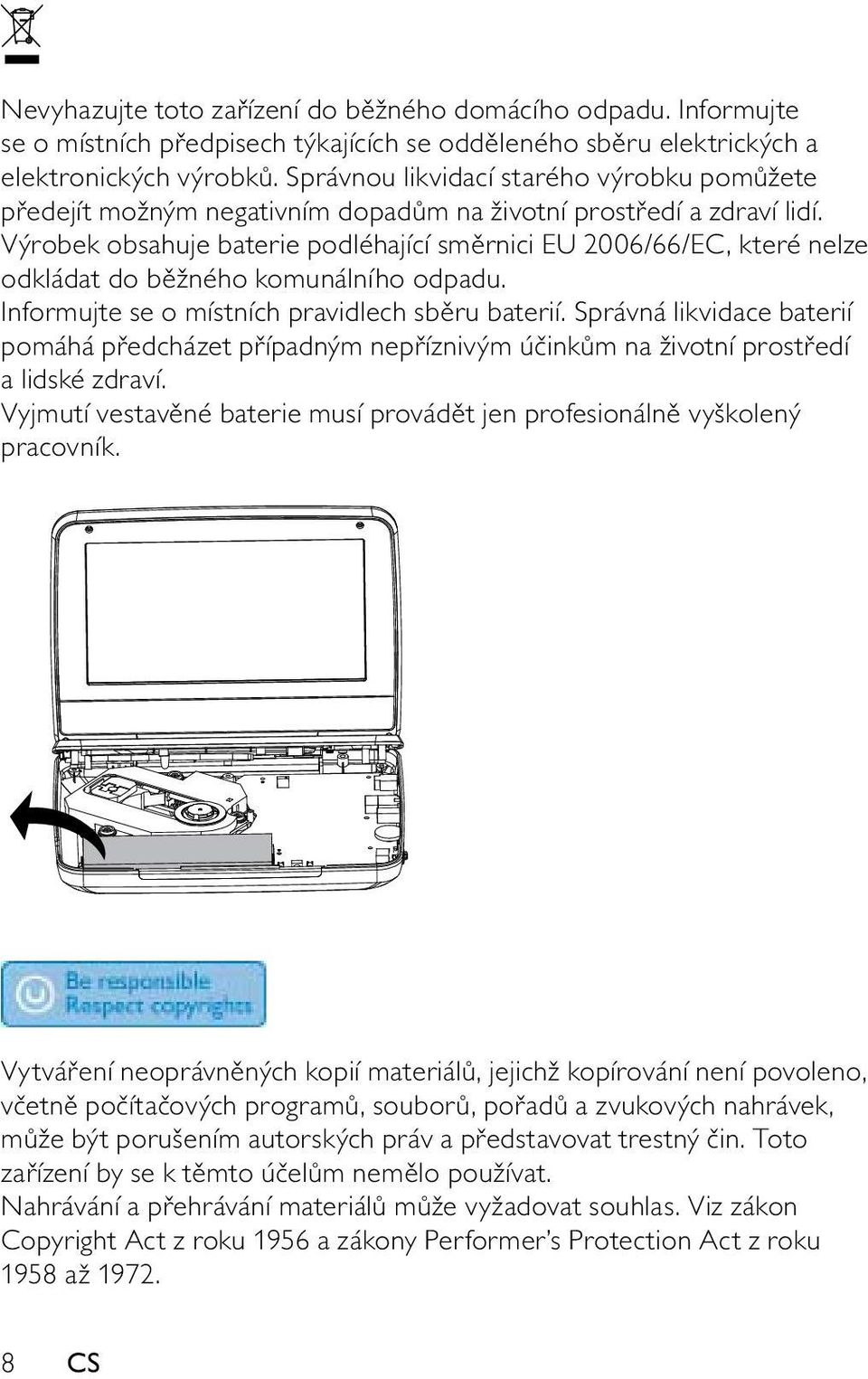 Výrobek obsahuje baterie podléhající směrnici EU 2006/66/EC, které nelze odkládat do běžného komunálního odpadu. Informujte se o místních pravidlech sběru baterií.