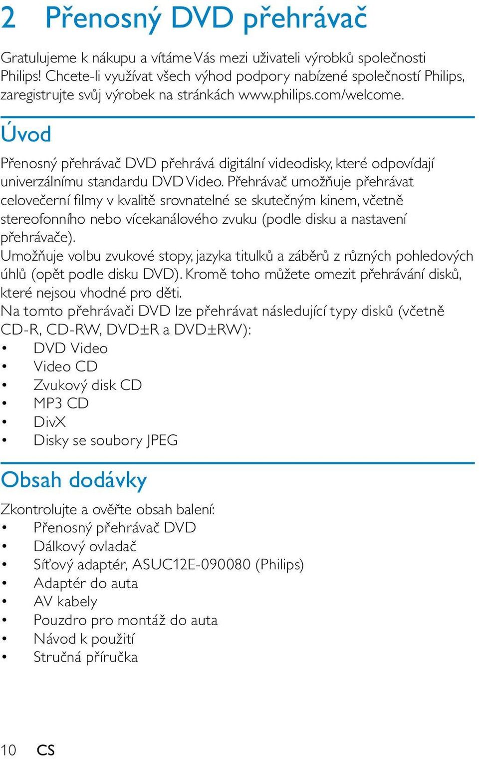 Úvod Přenosný přehrávač DVD přehrává digitální videodisky, které odpovídají univerzálnímu standardu DVD Video.