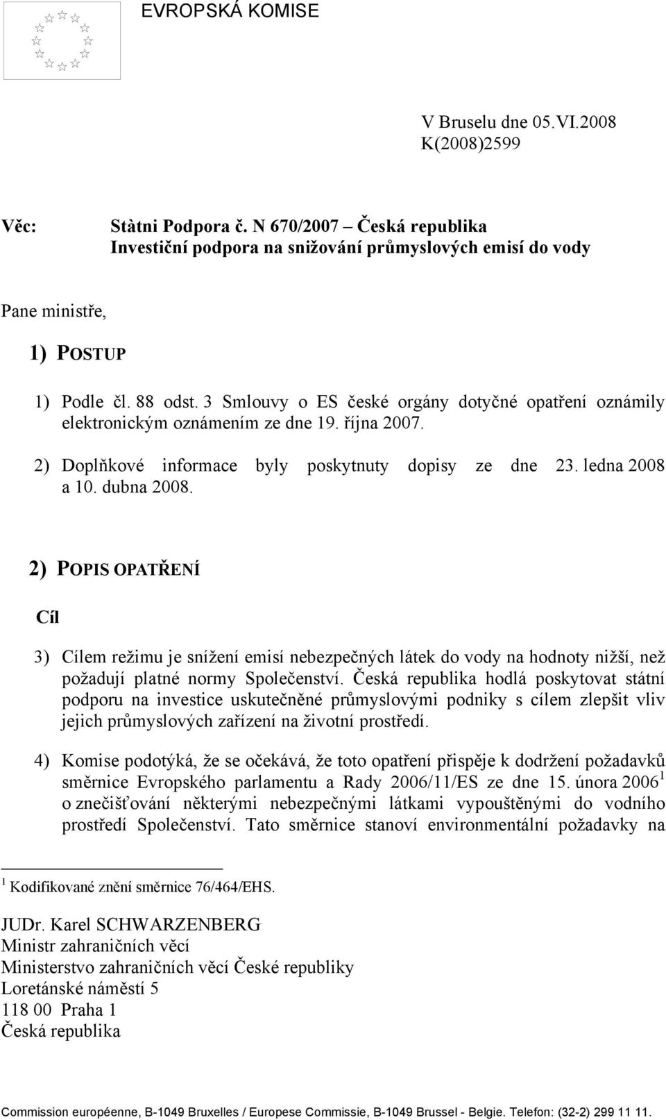 2) POPIS OPATŘENÍ Cíl 3) Cílem režimu je snížení emisí nebezpečných látek do vody na hodnoty nižší, než požadují platné normy Společenství.