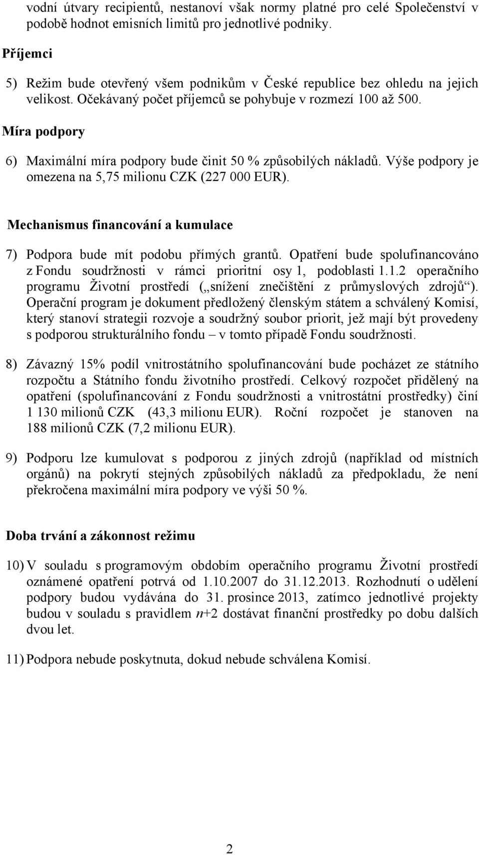 Míra podpory 6) Maximální míra podpory bude činit 50 % způsobilých nákladů. Výše podpory je omezena na 5,75 milionu CZK (227 000 EUR).