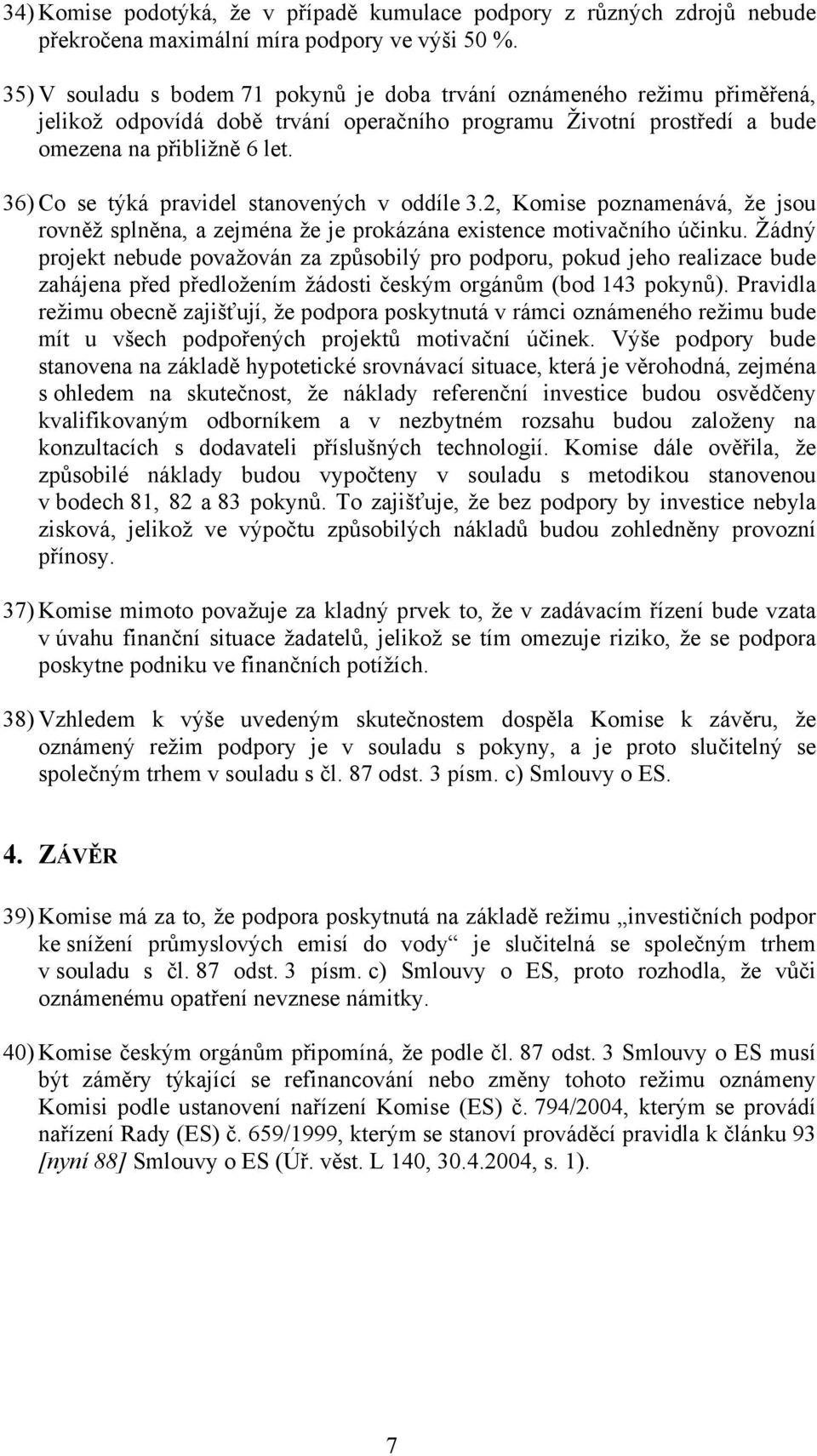 36) Co se týká pravidel stanovených v oddíle 3.2, Komise poznamenává, že jsou rovněž splněna, a zejména že je prokázána existence motivačního účinku.