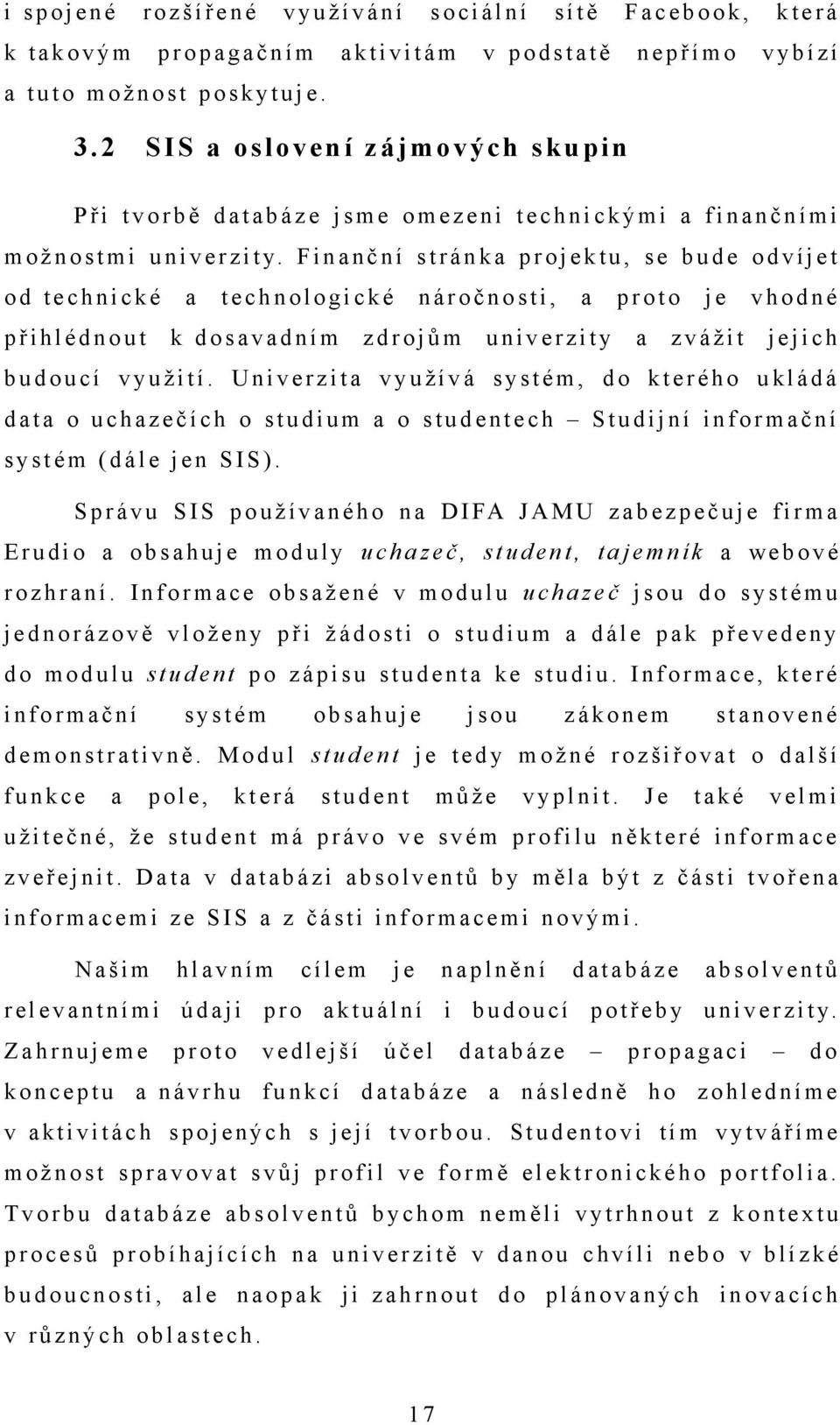 2 SIS a oslovení zájmových skupin P ř i t v o r b ě d a t a b á z e j s m e o m e z e n i t e c h n i c k ý m i a f i n a n č n í m i m o ž n o s t m i u n i v e r z i t y.