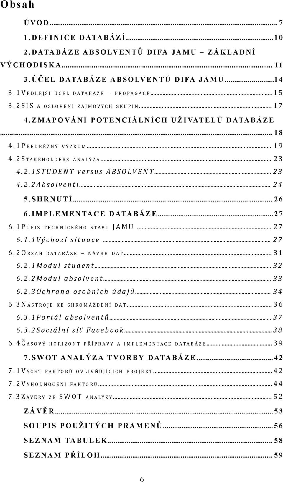 Z M A P O V Á N Í P O T E N C I Á L N Í C H U Ž I VAT E L Ů D ATA B Á Z E... 1 8 4. 1 P Ř E D B Ě Ž N Ý V Ý Z K U M... 1 9 4. 2 S T A K E H O L D E R S A N A L Ý Z A... 2 3 4. 2. 1 S T U D E N T v e r s u s A B S O L V E N T.