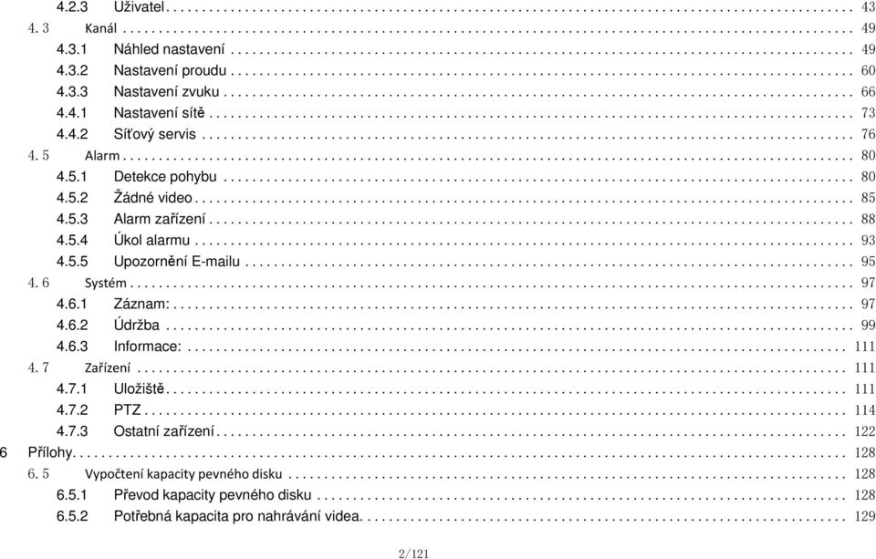 6 Systém... 97 4.6.1 Záznam:... 97 4.6.2 Údržba... 99 4.6.3 Informace:... 111 4.7 Zařízení... 111 4.7.1 Uložiště... 111 4.7.2 PTZ... 114 4.7.3 Ostatní zařízení.