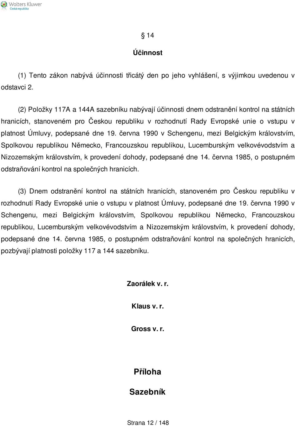 pro Českou republiku v rozhodnutí Rady Evropské unie o vstupu v platnost Úmluvy, podepsané dne 19.