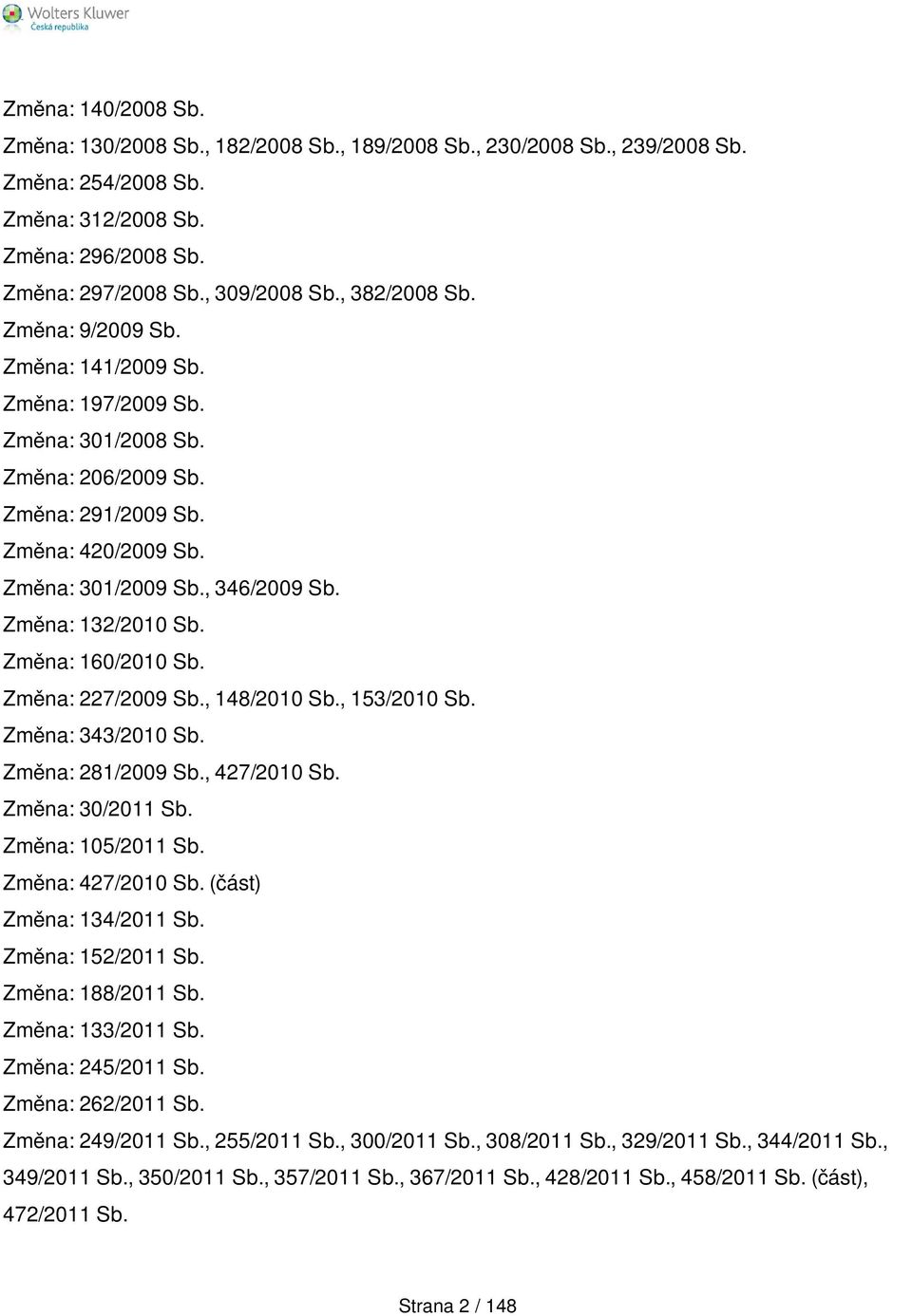 Změna: 132/2010 Sb. Změna: 160/2010 Sb. Změna: 227/2009 Sb., 148/2010 Sb., 153/2010 Sb. Změna: 343/2010 Sb. Změna: 281/2009 Sb., 427/2010 Sb. Změna: 30/2011 Sb. Změna: 105/2011 Sb. Změna: 427/2010 Sb.