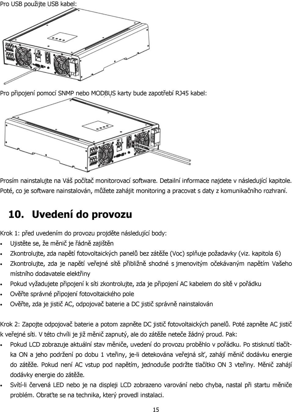 Uvedení do provozu Krok 1: před uvedením do provozu projděte následující body: Ujistěte se, že měnič je řádně zajištěn Zkontrolujte, zda napětí fotovoltaických panelů bez zátěže (Voc) splňuje