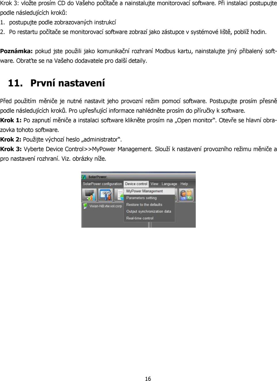 Poznámka: pokud jste použili jako komunikační rozhraní Modbus kartu, nainstalujte jiný přibalený software. Obraťte se na Vašeho dodavatele pro další detaily. 11.