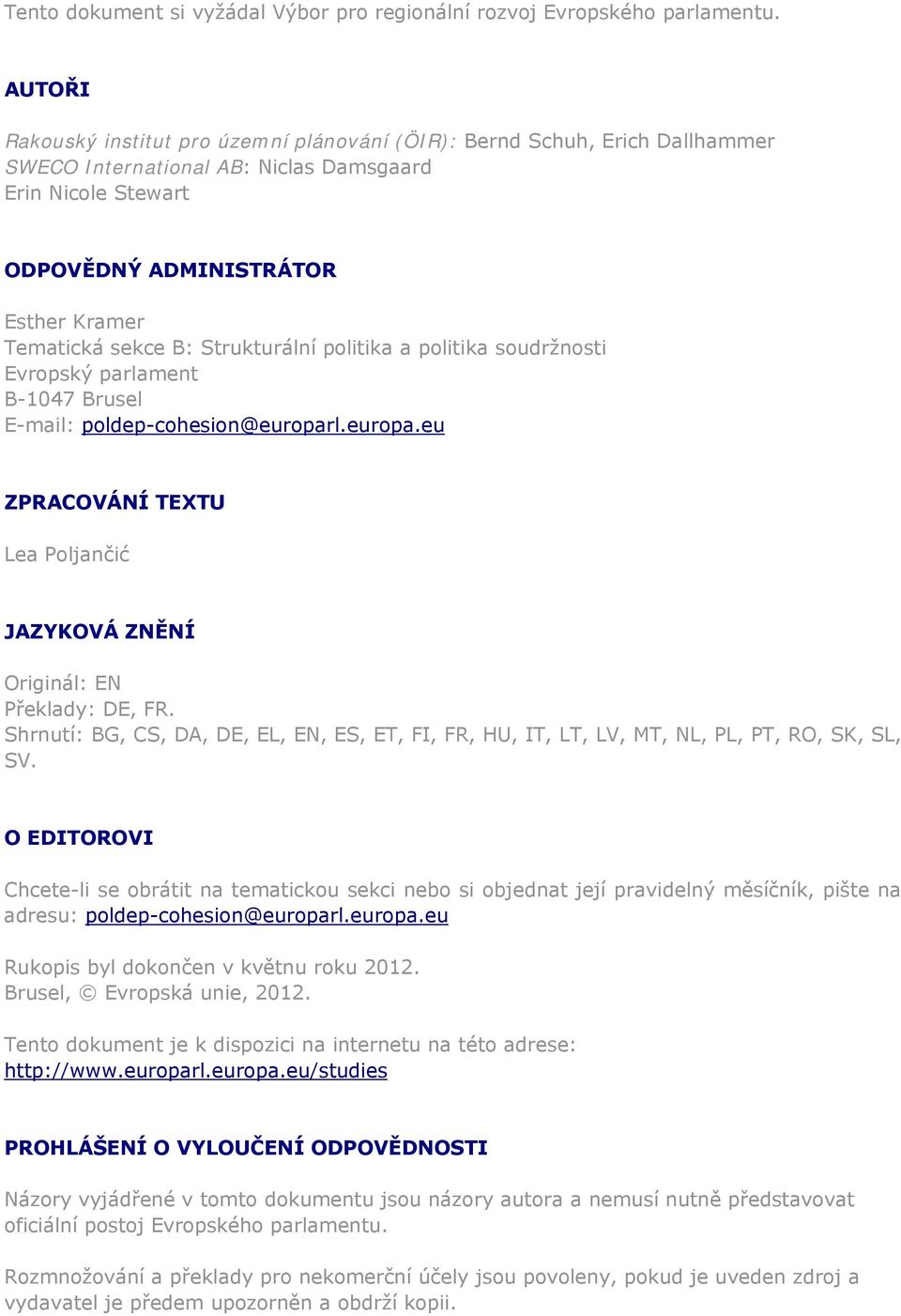 B: Strukturální politika a politika soudržnosti Evropský parlament B-1047 Brusel E-mail: poldep-cohesion@europarl.europa.eu ZPRACOVÁNÍ TEXTU Lea Poljančić JAZYKOVÁ ZNĚNÍ Originál: EN Překlady: DE, FR.