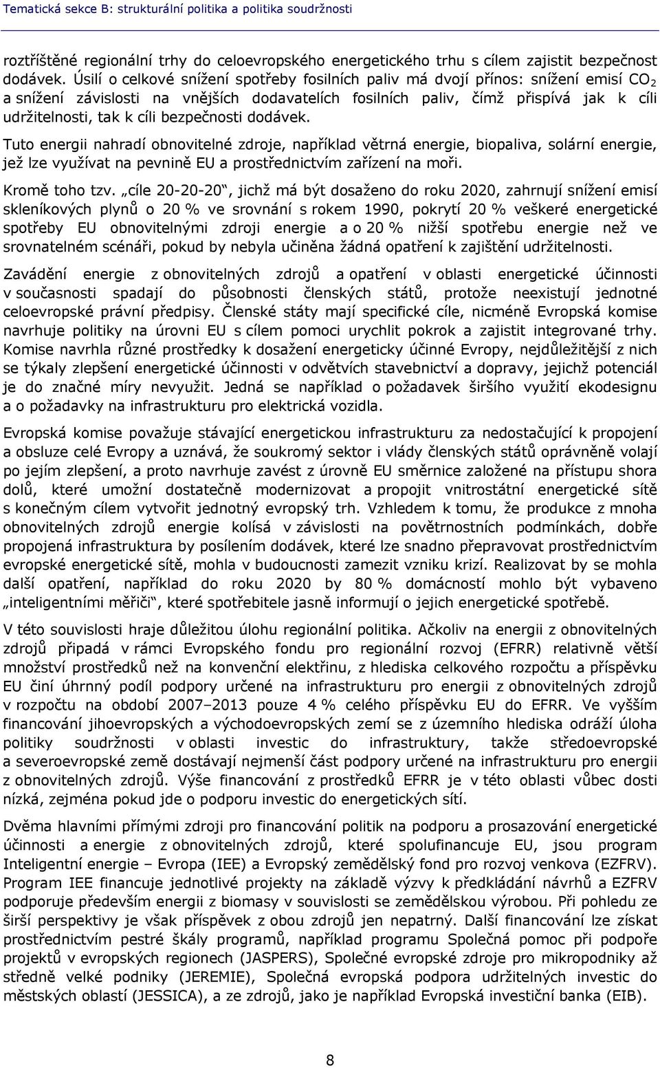 bezpečnosti dodávek. Tuto energii nahradí obnovitelné zdroje, například větrná energie, biopaliva, solární energie, jež lze využívat na pevnině EU a prostřednictvím zařízení na moři. Kromě toho tzv.