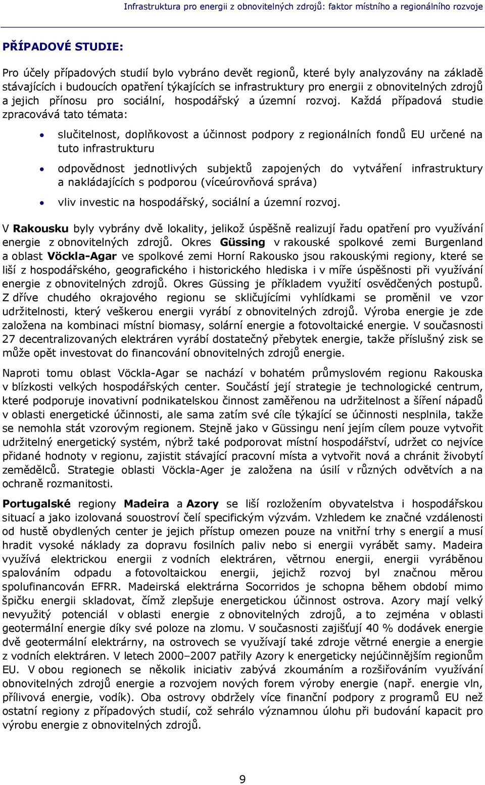 Každá případová studie zpracovává tato témata: slučitelnost, doplňkovost a účinnost podpory z regionálních fondů EU určené na tuto infrastrukturu odpovědnost jednotlivých subjektů zapojených do