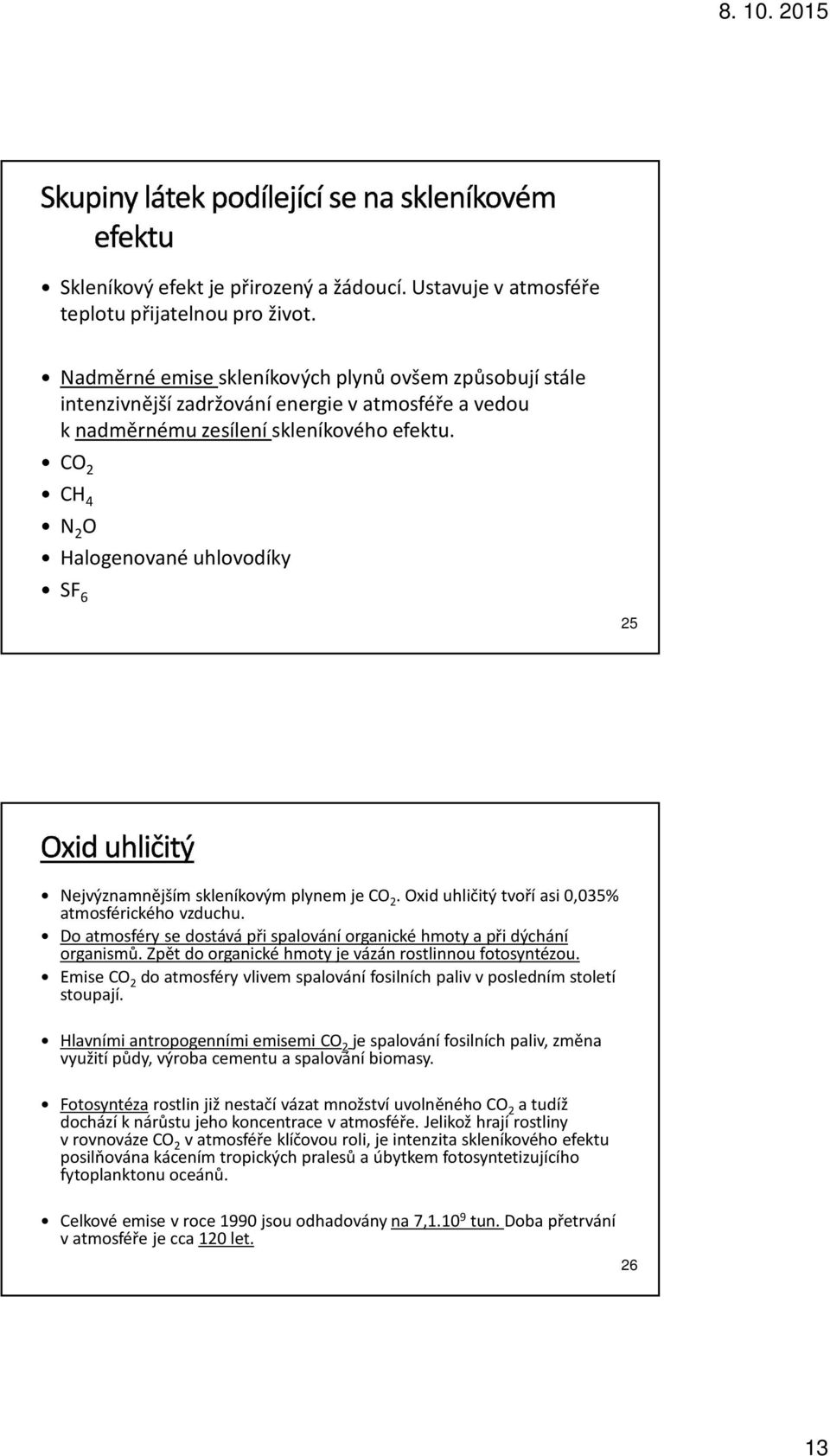 CO 2 CH 4 N 2 O Halogenované uhlovodíky SF 6 25 Nejvýznamnějším skleníkovým plynem je CO 2. Oxid uhličitý tvoří asi 0,035% atmosférického vzduchu.