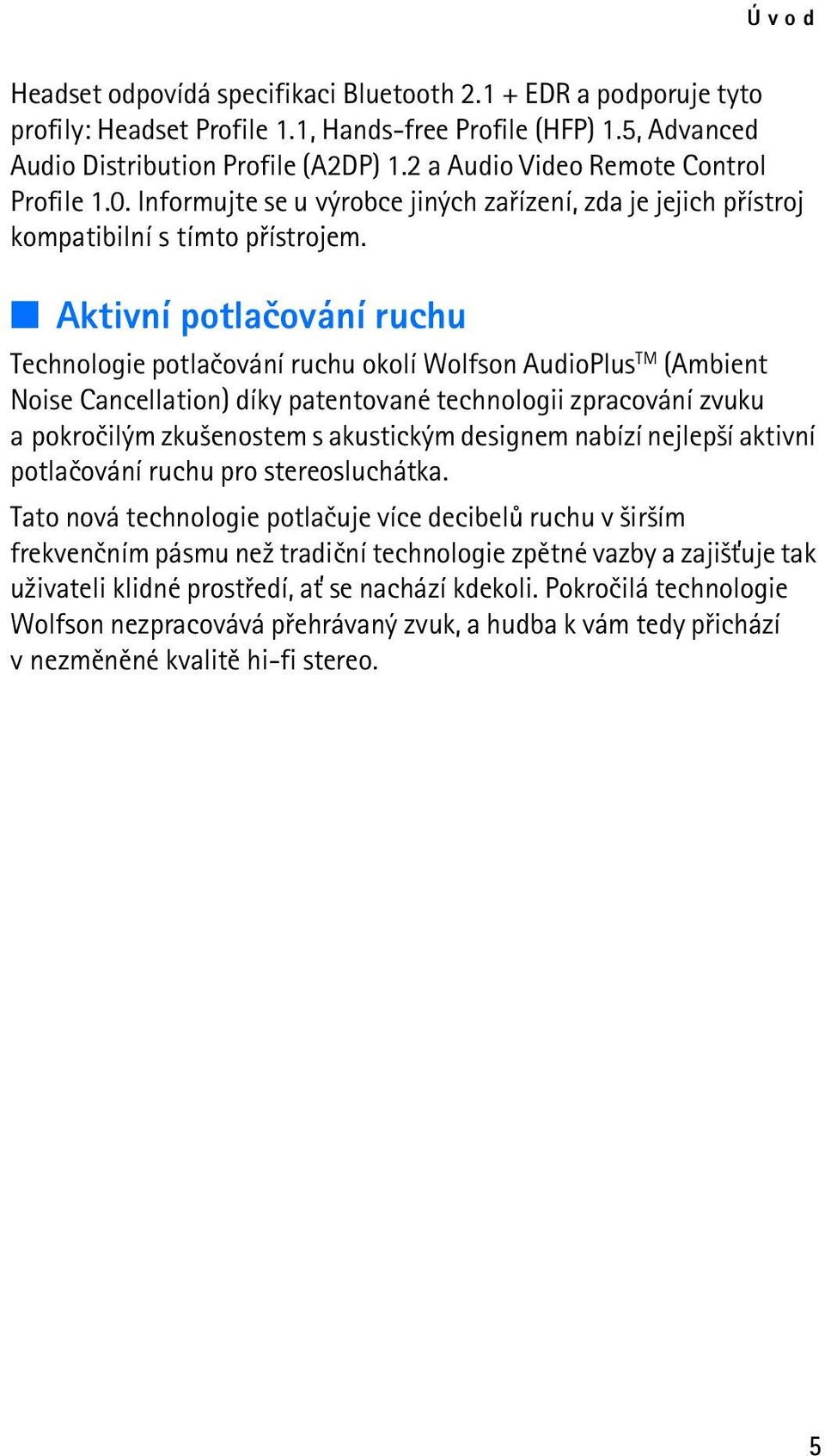 Aktivní potlaèování ruchu Technologie potlaèování ruchu okolí Wolfson AudioPlus TM (Ambient Noise Cancellation) díky patentované technologii zpracování zvuku a pokroèilým zku¹enostem s akustickým