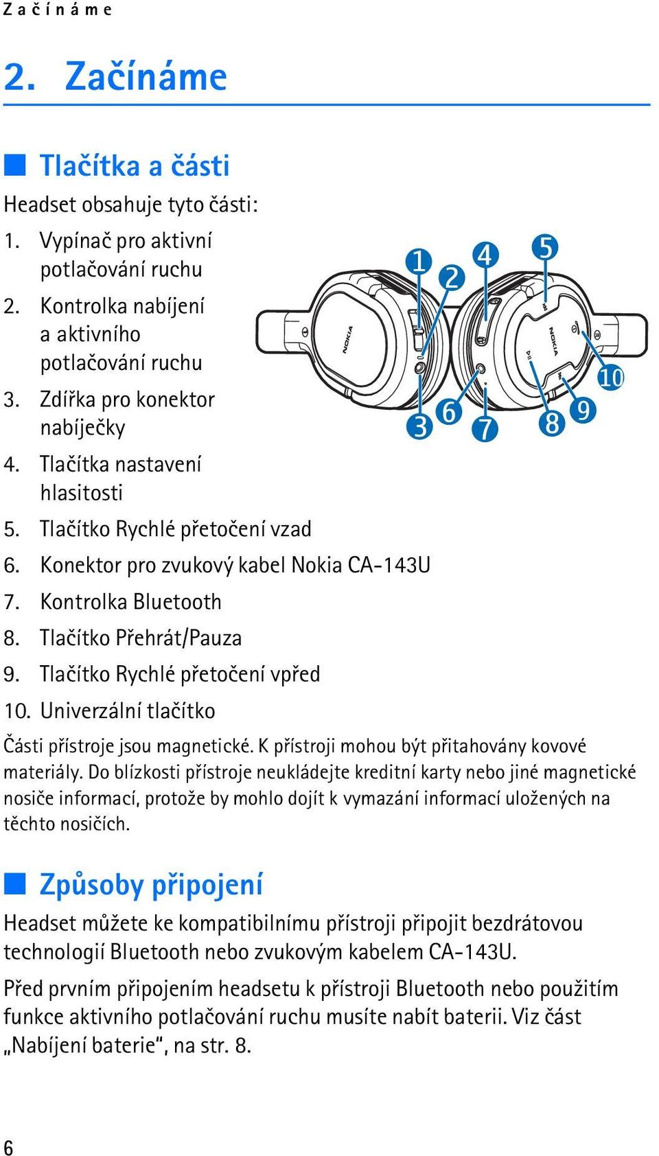 Univerzální tlaèítko Èásti pøístroje jsou magnetické. K pøístroji mohou být pøitahovány kovové materiály.