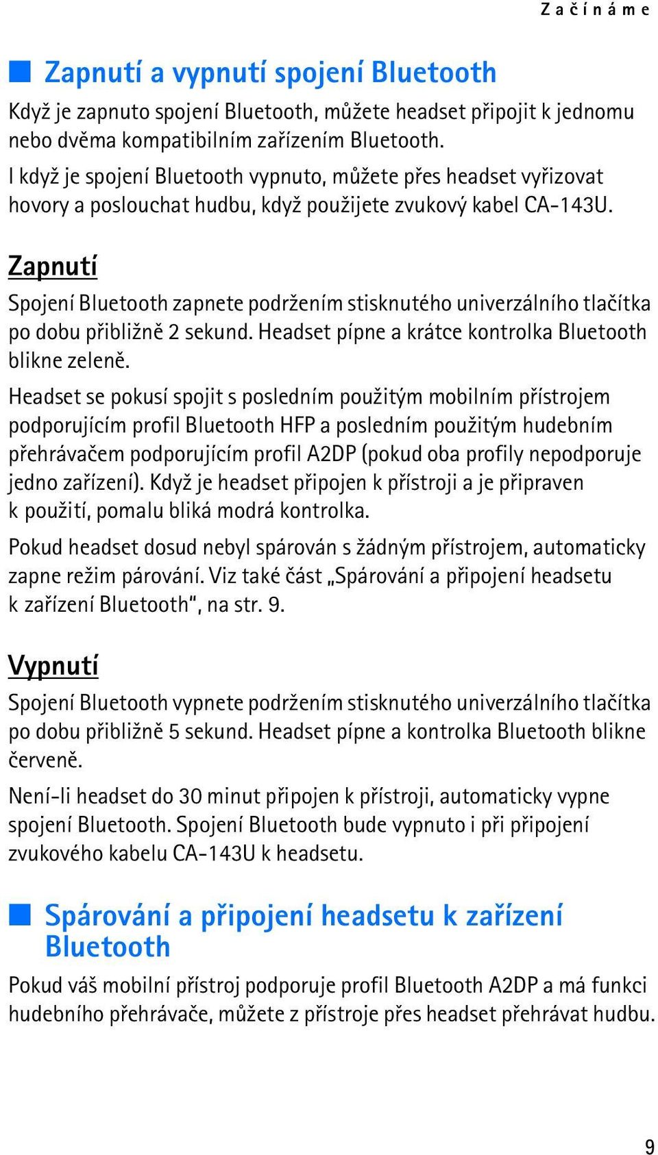 Zapnutí Spojení Bluetooth zapnete podr¾ením stisknutého univerzálního tlaèítka po dobu pøibli¾nì 2 sekund. Headset pípne a krátce kontrolka Bluetooth blikne zelenì.