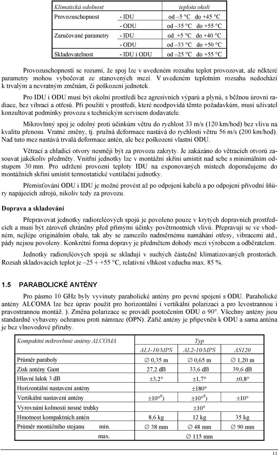 V uvedeném teplotním rozsahu nedochází k trvalým a nevratným změnám, či poškození jednotek.