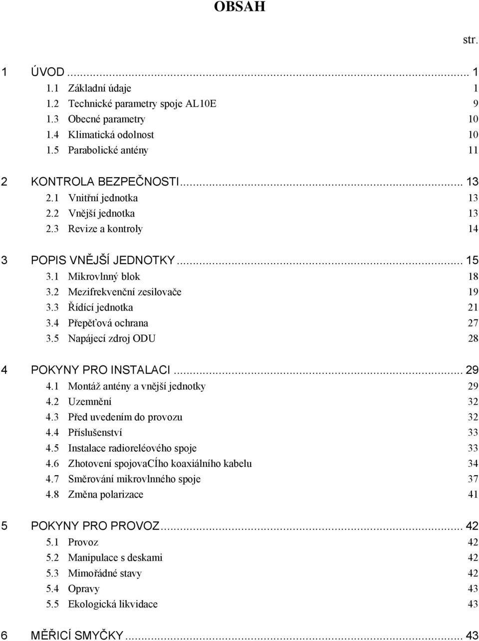 4 Přepěťová ochrana 27 3.5 Napájecí zdroj ODU 28 4 POKYNY PRO INSTALACI... 29 4.1 Montáž antény a vnější jednotky 29 4.2 Uzemnění 32 4.3 Před uvedením do provozu 32 4.4 Příslušenství 33 4.