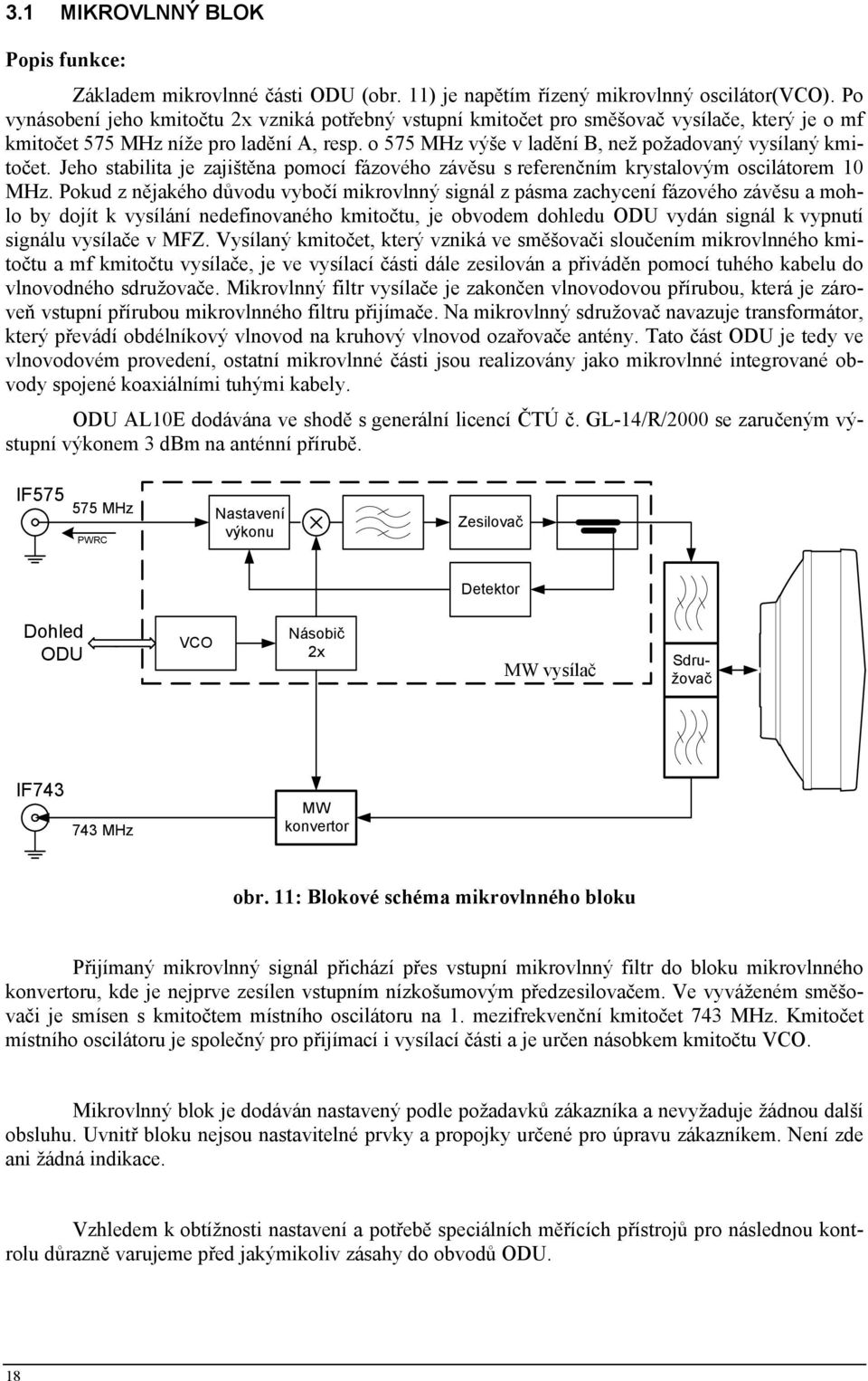 o 575 MHz výše v ladění B, než požadovaný vysílaný kmitočet. Jeho stabilita je zajištěna pomocí fázového závěsu s referenčním krystalovým oscilátorem 10 MHz.