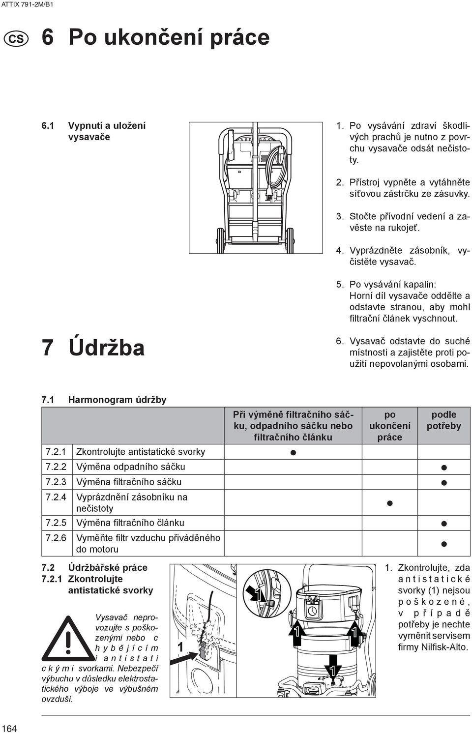 7 Údržba 6. Vysavač odstavte do suché místnosti a zajistěte proti použití nepovolanými osobami. 7. Harmonogram údržby Při výměně filtračního sáčku, odpadního sáčku nebo filtračního článku 7.